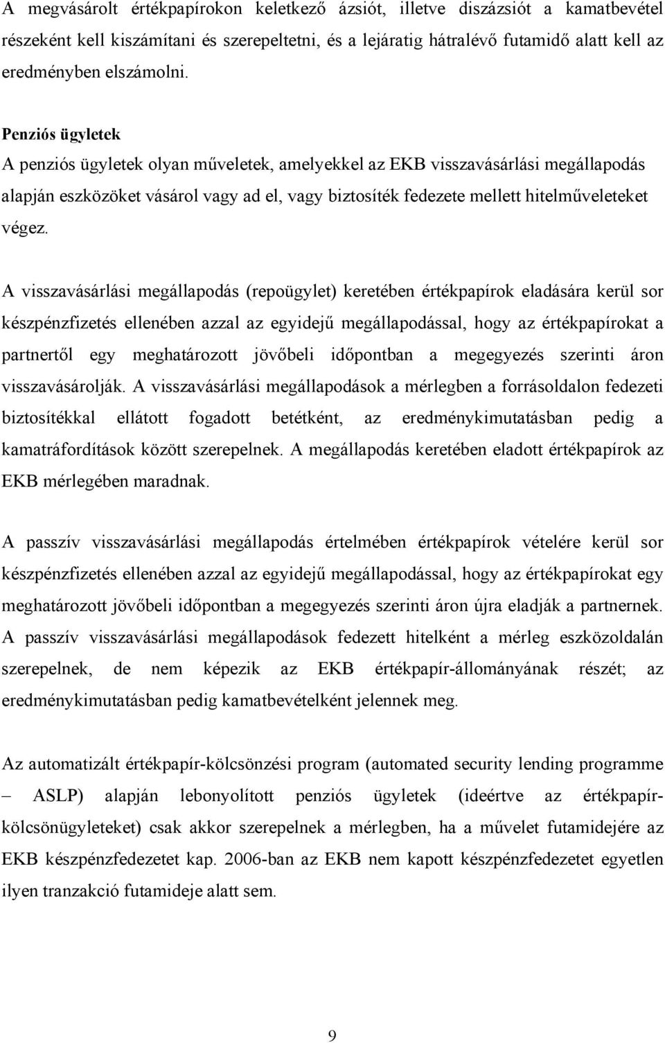 A visszavásárlási megállapodás (repoügylet) keretében értékpapírok eladására kerül sor készpénzfizetés ellenében azzal az egyidejű megállapodással, hogy az értékpapírokat a partnertől egy