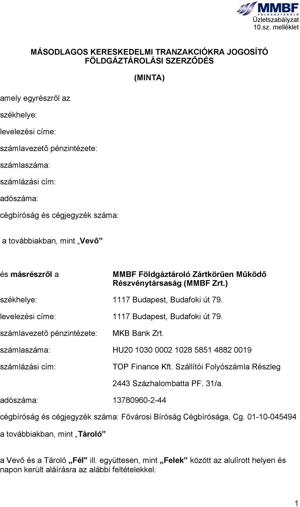 levelezési címe: 1117 Budapest, Budafoki út 79. számlavezető pénzintézete: MKB Bank Zrt. számlaszáma: HU20 1030 0002 1028 5851 4882 0019 számlázási cím: TOP Finance Kft.