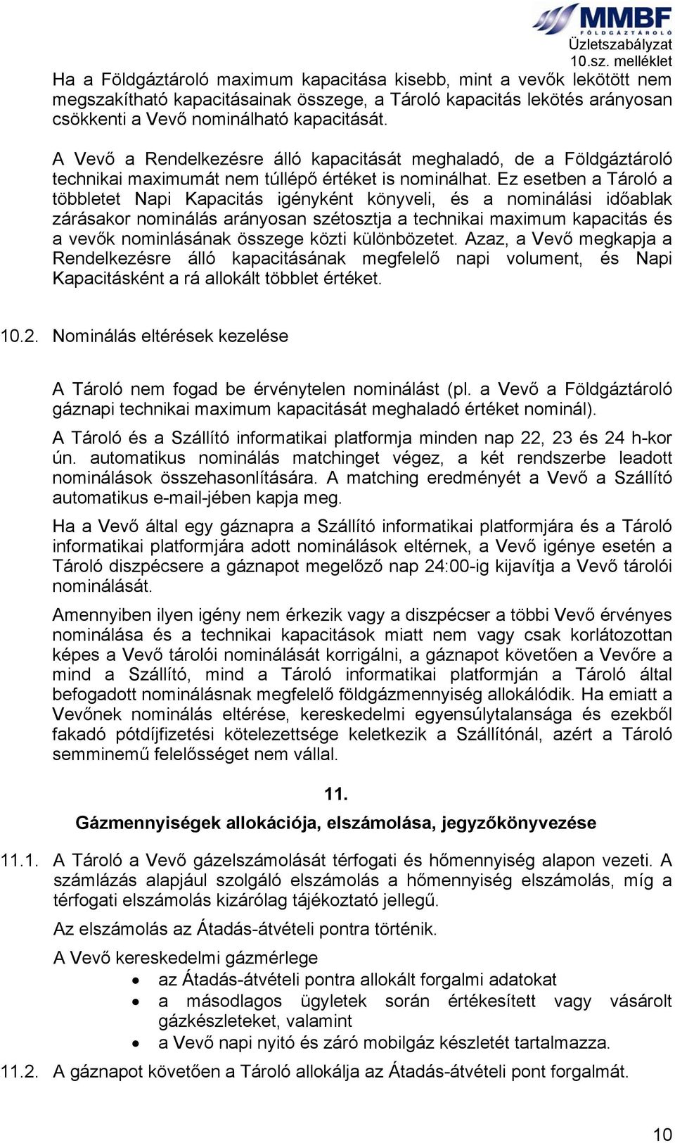 Ez esetben a Tároló a többletet Napi Kapacitás igényként könyveli, és a nominálási időablak zárásakor nominálás arányosan szétosztja a technikai maximum kapacitás és a vevők nominlásának összege