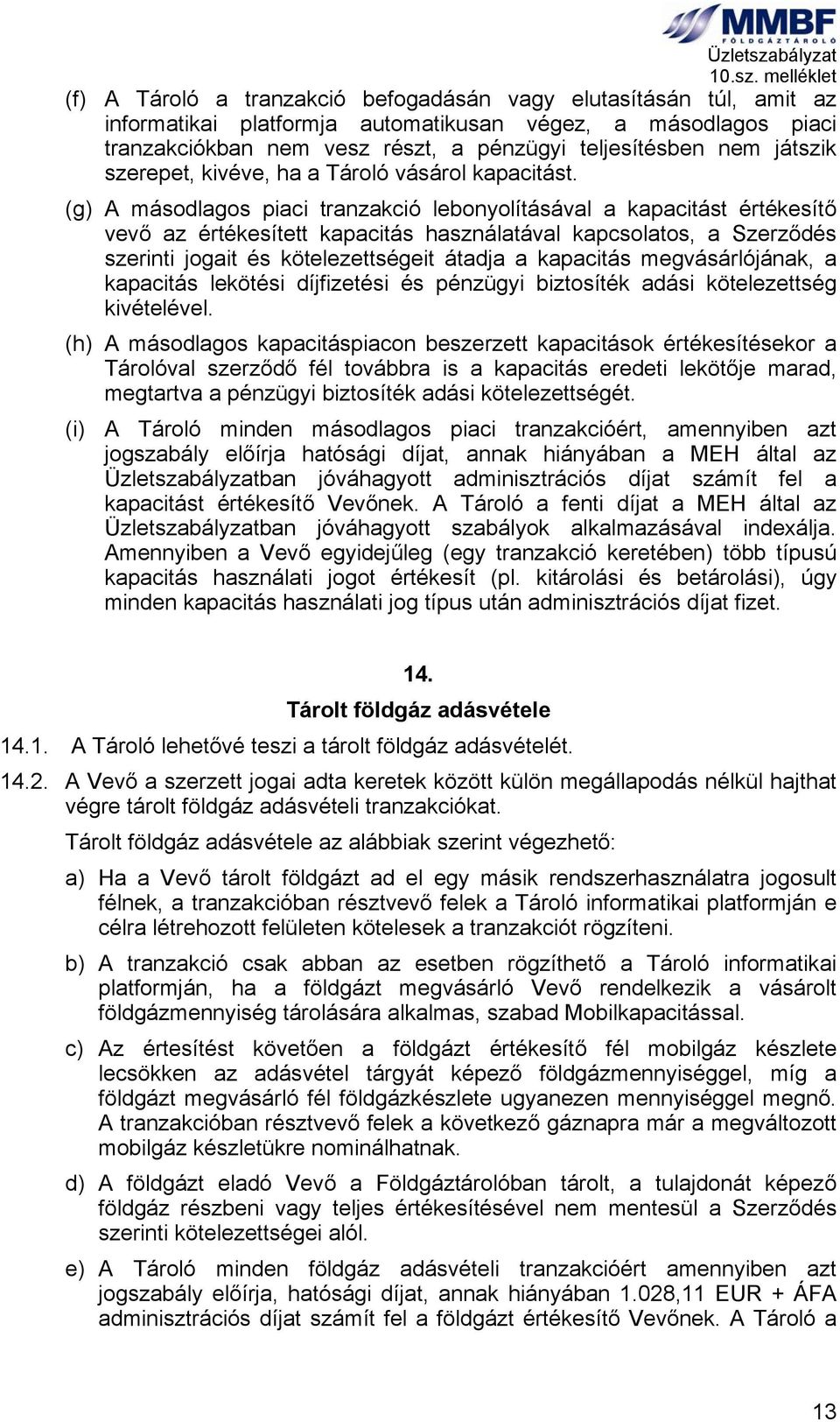 (g) A másodlagos piaci tranzakció lebonyolításával a kapacitást értékesítő vevő az értékesített kapacitás használatával kapcsolatos, a Szerződés szerinti jogait és kötelezettségeit átadja a kapacitás