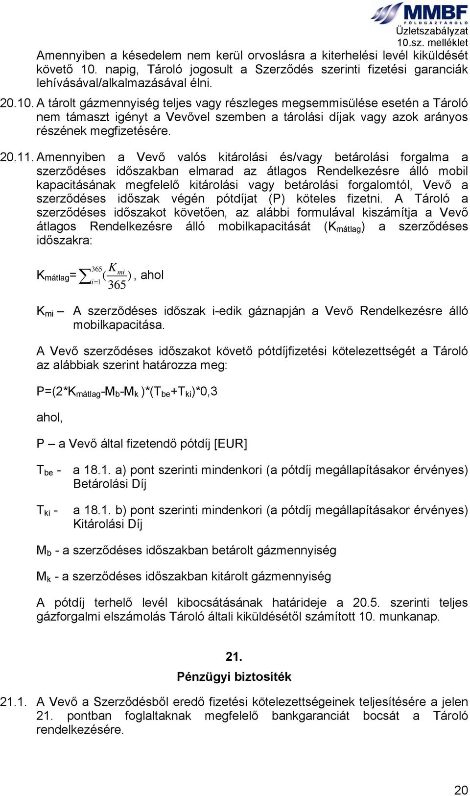 A tárolt gázmennyiség teljes vagy részleges megsemmisülése esetén a Tároló nem támaszt igényt a Vevővel szemben a tárolási díjak vagy azok arányos részének megfizetésére. 20.11.