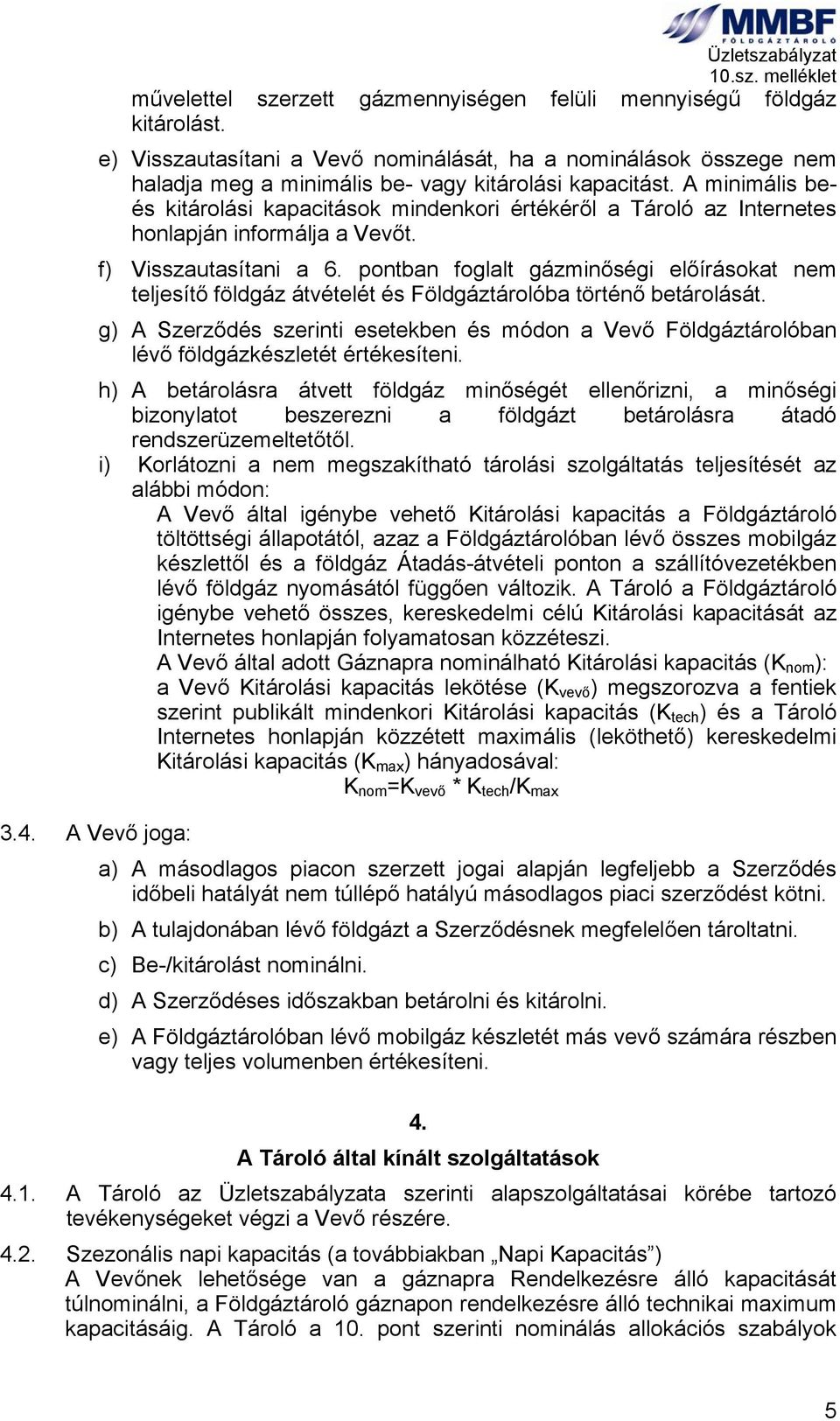 pontban foglalt gázminőségi előírásokat nem teljesítő földgáz átvételét és Földgáztárolóba történő betárolását.