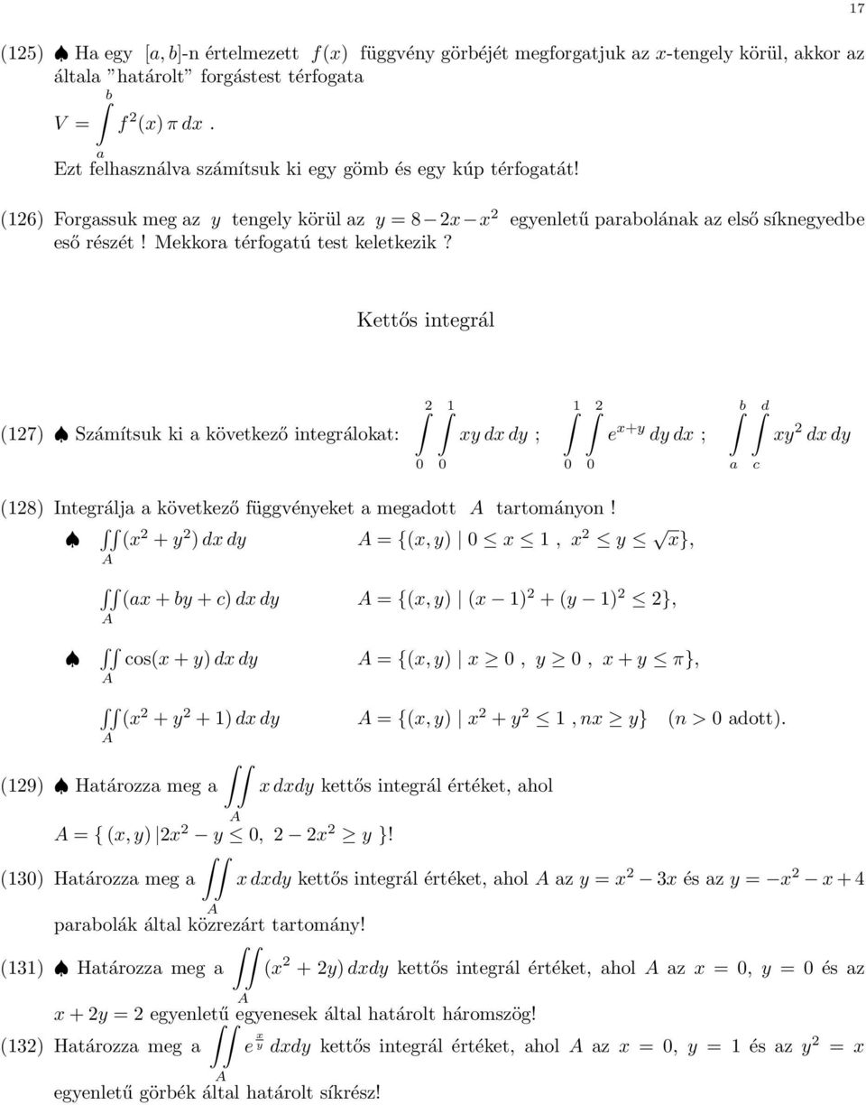 Kettős itegrál (7) Számítsuk ki a következő itegrálokat: y d dy ; e +y dy d ; b d y d dy a c (8) Itegrálja a következő függvéyeket a megadott A tartomáyo!