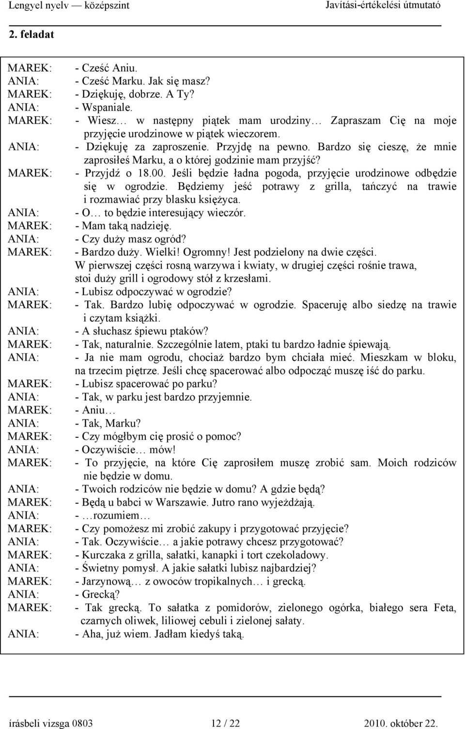 Jeśli będzie ładna pogoda, przyjęcie urodzinowe odbędzie się w ogrodzie. Będziemy jeść potrawy z grilla, tańczyć na trawie i rozmawiać przy blasku księżyca. - O to będzie interesujący wieczór.