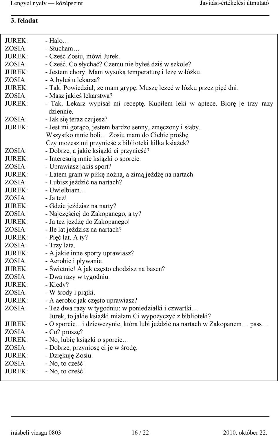 - Jest mi gorąco, jestem bardzo senny, zmęczony i słaby. Wszystko mnie boli Zosiu mam do Ciebie prośbę. Czy możesz mi przynieść z biblioteki kilka książek? - Dobrze, a jakie książki ci przynieść?