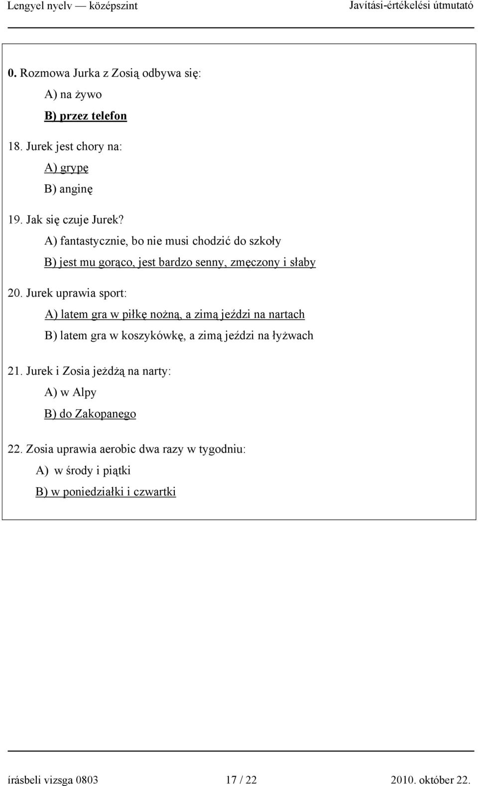 Jurek uprawia sport: A) latem gra w piłkę nożną, a zimą jeździ na nartach B) latem gra w koszykówkę, a zimą jeździ na łyżwach 21.