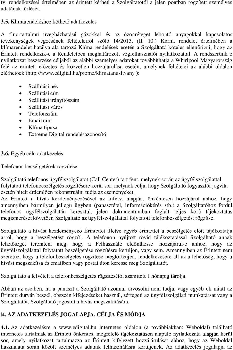 rendelet értelmében a klímarendelet hatálya alá tartozó Klíma rendelések esetén a Szolgáltató köteles ellenőrizni, hogy az Érintett rendelkezik-e a Rendeletben meghatározott végfelhasználói