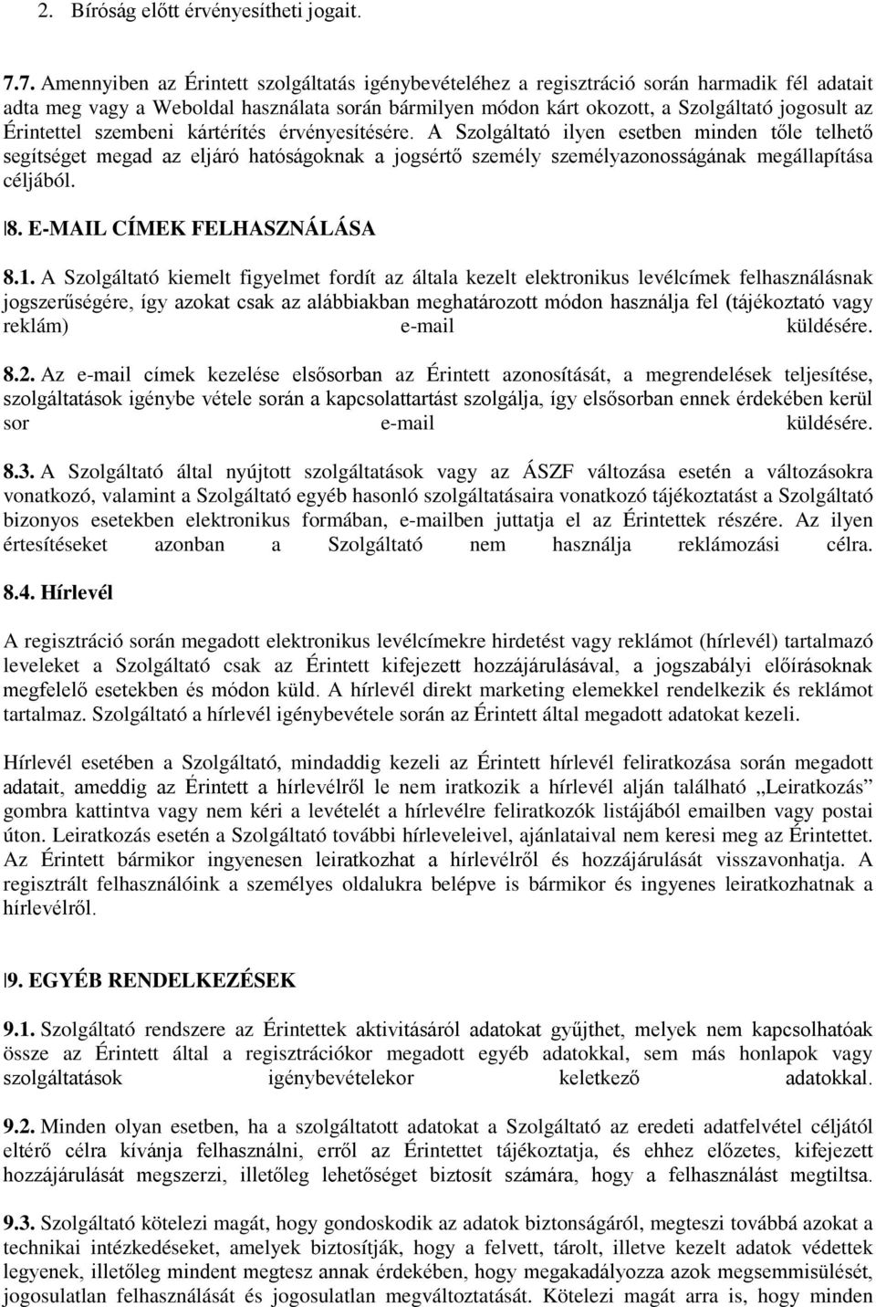 Érintettel szembeni kártérítés érvényesítésére. A Szolgáltató ilyen esetben minden tőle telhető segítséget megad az eljáró hatóságoknak a jogsértő személy személyazonosságának megállapítása céljából.