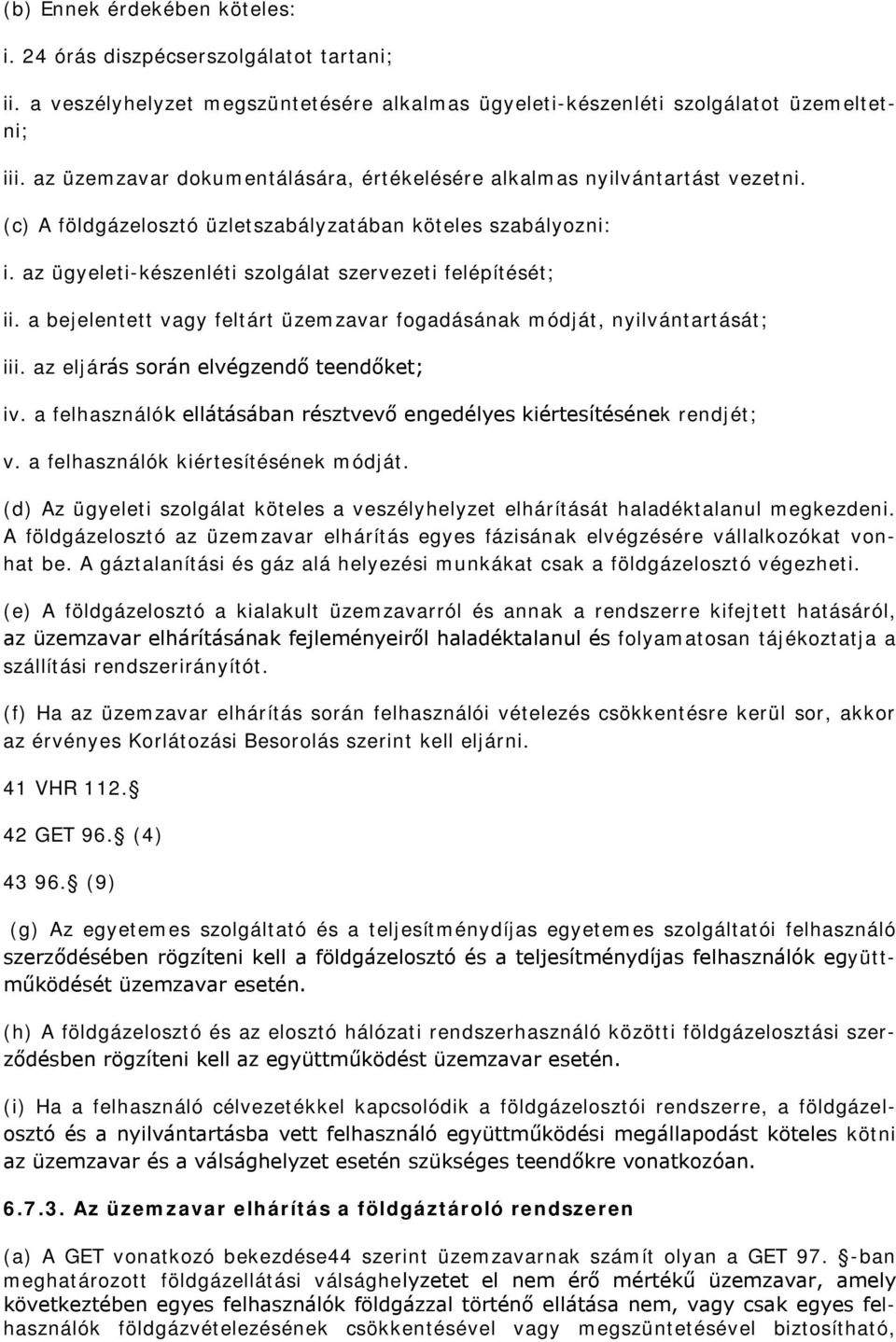 az ügyeleti-készenléti szolgálat szervezeti felépítését; ii. a bejelentett vagy feltárt üzemzavar fogadásának módját, nyilvántartását; iii. az eljárás során elvégzendő teendőket; iv.