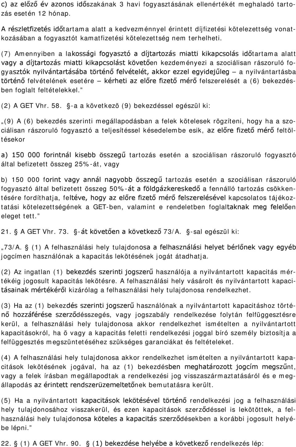 (7) Amennyiben a lakossági fogyasztó a díjtartozás miatti kikapcsolás időtartama alatt vagy a díjtartozás miatti kikapcsolást követően kezdeményezi a szociálisan rászoruló fogyasztók nyilvántartásába