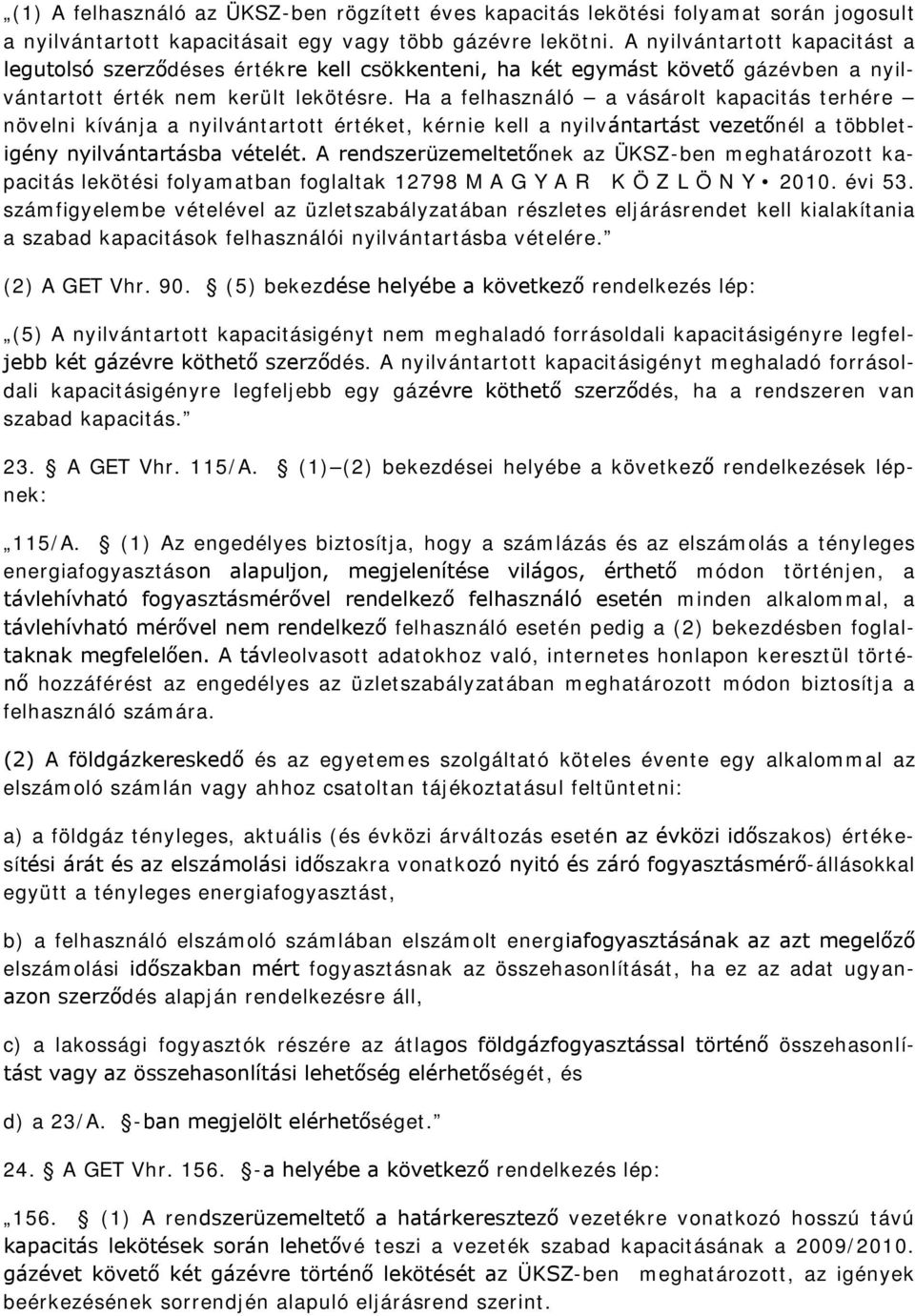 Ha a felhasználó a vásárolt kapacitás terhére növelni kívánja a nyilvántartott értéket, kérnie kell a nyilvántartást vezetőnél a többletigény nyilvántartásba vételét.