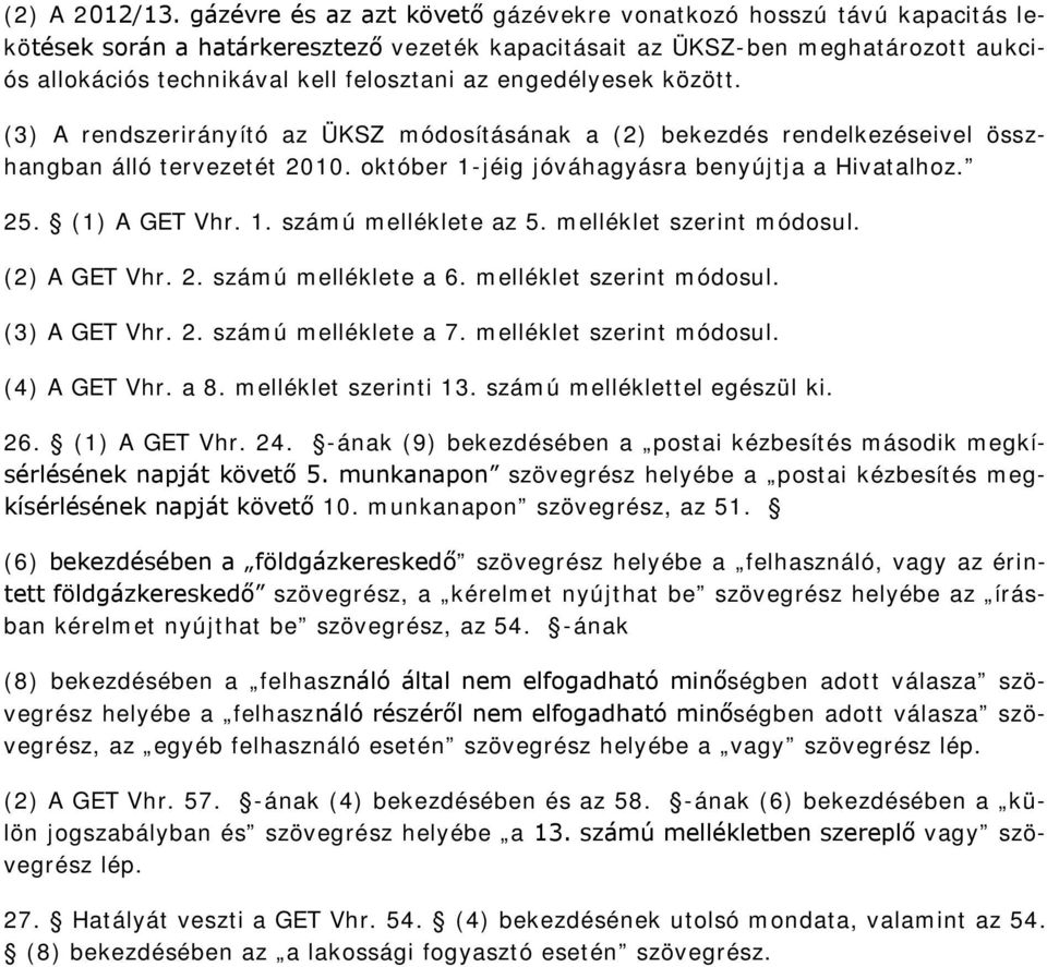 engedélyesek között. (3) A rendszerirányító az ÜKSZ módosításának a (2) bekezdés rendelkezéseivel összhangban álló tervezetét 2010. október 1-jéig jóváhagyásra benyújtja a Hivatalhoz. 25.