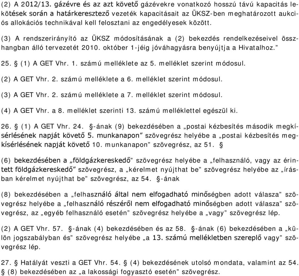 engedélyesek között. (3) A rendszerirányító az ÜKSZ módosításának a (2) bekezdés rendelkezéseivel összhangban álló tervezetét 2010. október 1-jéig jóváhagyásra benyújtja a Hivatalhoz. 25.