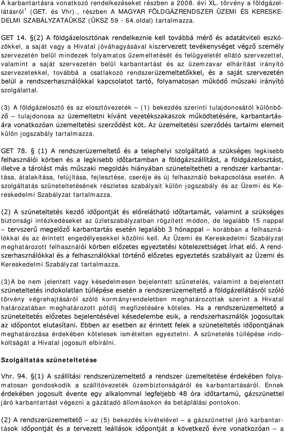 (2) A földgázelosztónak rendelkeznie kell továbbá mérő és adatátviteli eszközökkel, a saját vagy a Hivatal jóváhagyásával kiszervezett tevékenységet végző személy szervezetén belül mindezek