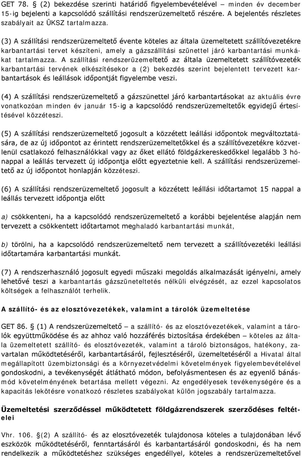 (3) A szállítási rendszerüzemeltető évente köteles az általa üzemeltetett szállítóvezetékre karbantartási tervet készíteni, amely a gázszállítási szünettel járó karbantartási munkákat tartalmazza.