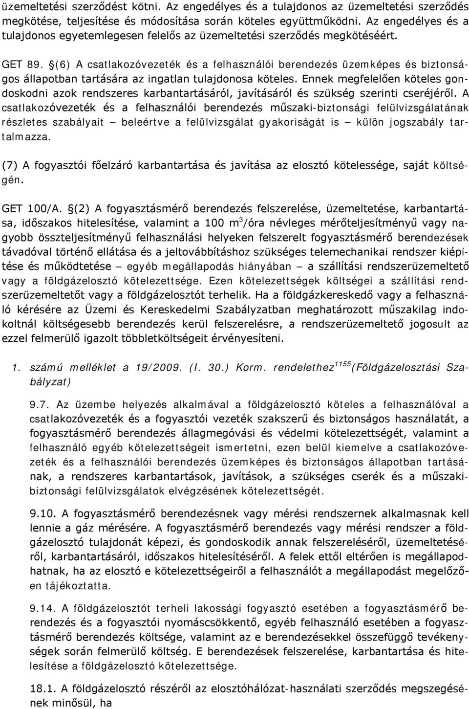 (6) A csatlakozóvezeték és a felhasználói berendezés üzemképes és biztonságos állapotban tartására az ingatlan tulajdonosa köteles.