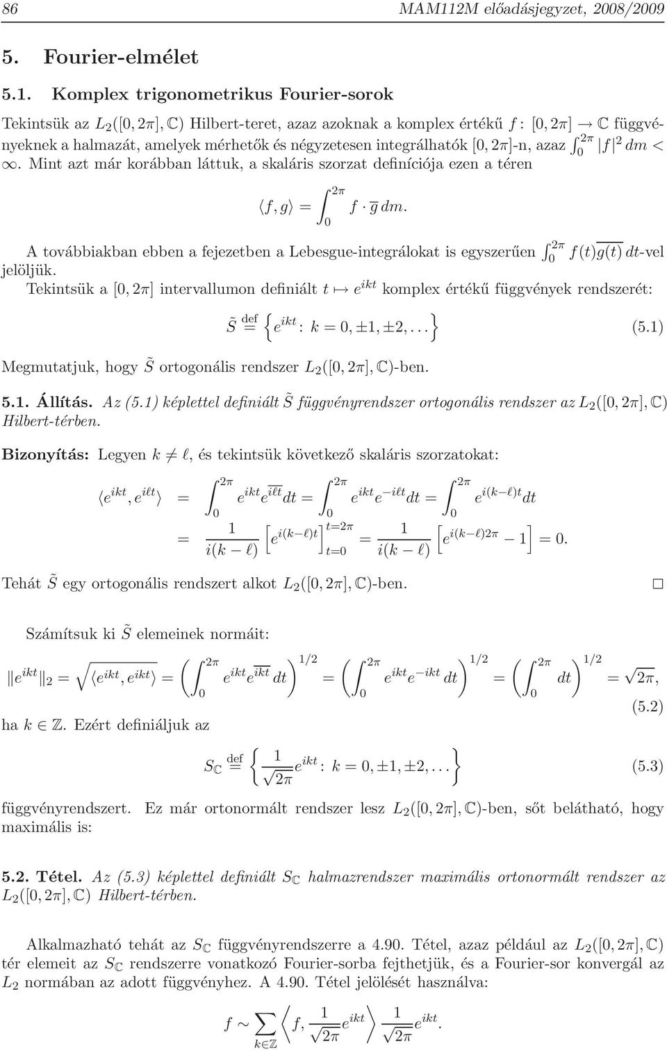 Komplex trigonometrikus Fourier-sorok Tekintsük az [,], C Hilbert-teret, azaz azoknak a komplex értékű f : [,] C függvényeknek a halmazát, amelyek mérhetők és négyzetesen integrálhatók [,]-n, azaz f