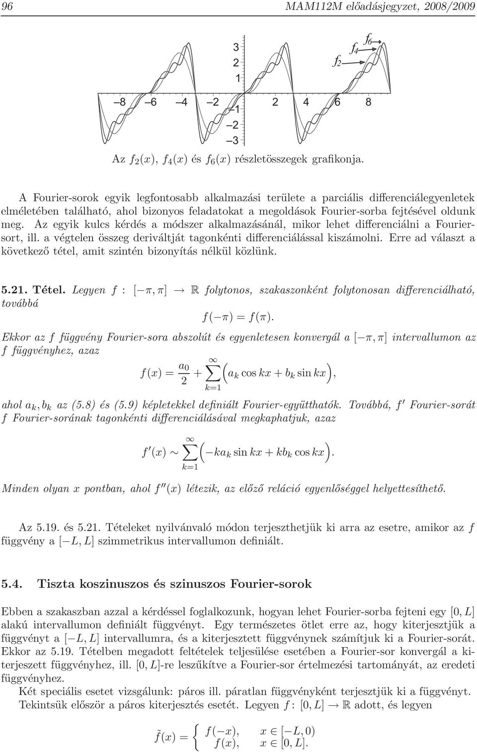 Az egyik kulcs kérdés a módszer alkalmazásánál, mikor lehet differenciálni a Fouriersort, ill. a végtelen összeg deriváltját tagonkénti differenciálással kiszámolni.