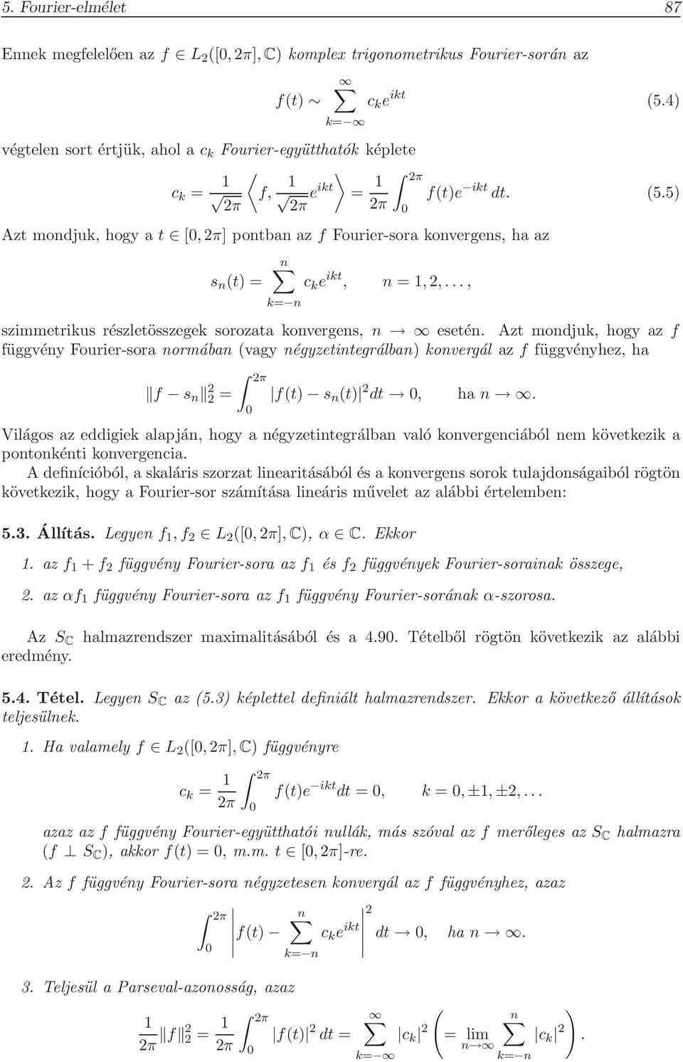 Azt mondjuk, hogy az f függvény Fourier-sora normában vagy négyzetintegrálban konvergál az f függvényhez, ha f s n ft s n t dt, ha n.
