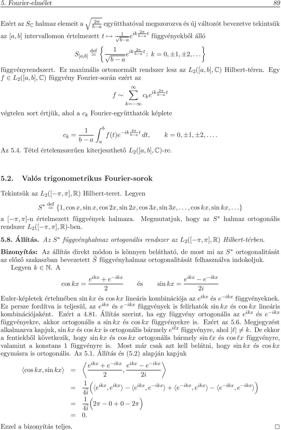 Egy f [a,b], C függvény Fourier-során ezért az ik f c k e b a t k végtelen sort értjük, ahol a c k Fourier-együtthatók képlete c k 1 b a b a ik fte b a t dt, k, ±1, ±,.... Az 5.4.