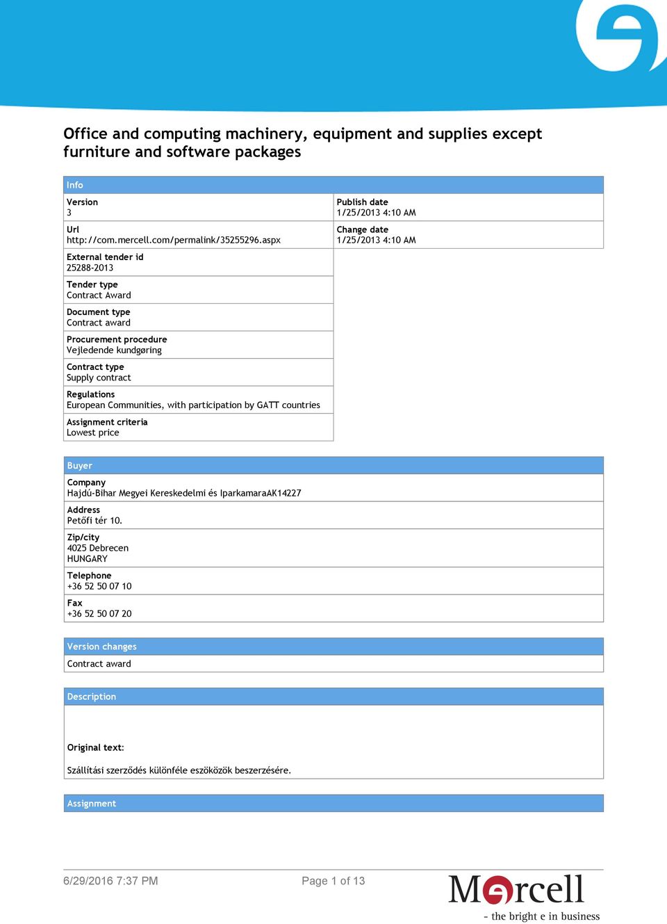 Communities, with participation by GATT countries Assignment criteria Lowest price Publish date 1/25/2013 4:10 AM Change date 1/25/2013 4:10 AM Buyer Company Hajdú-Bihar Megyei Kereskedelmi és