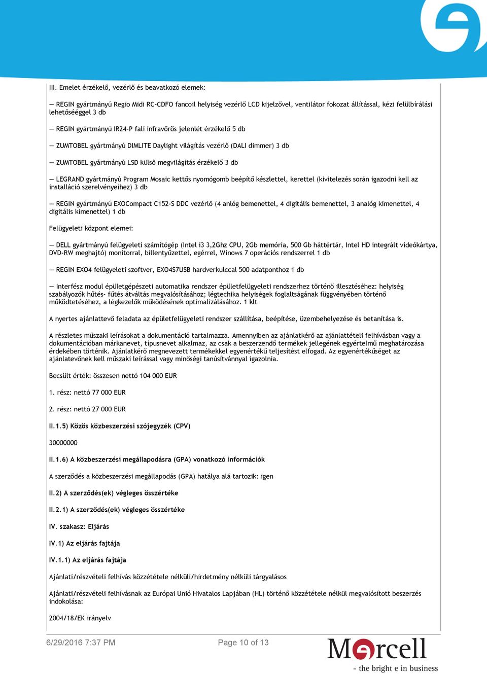 analóg kimenettel, 4 digitális kimenettel) 1 db Felügyeleti központ elemei: DELL gyártmányú felügyeleti számítógép (Intel i3 3,2Ghz CPU, 2Gb memória, 500 Gb háttértár, Intel HD integrált videókártya,