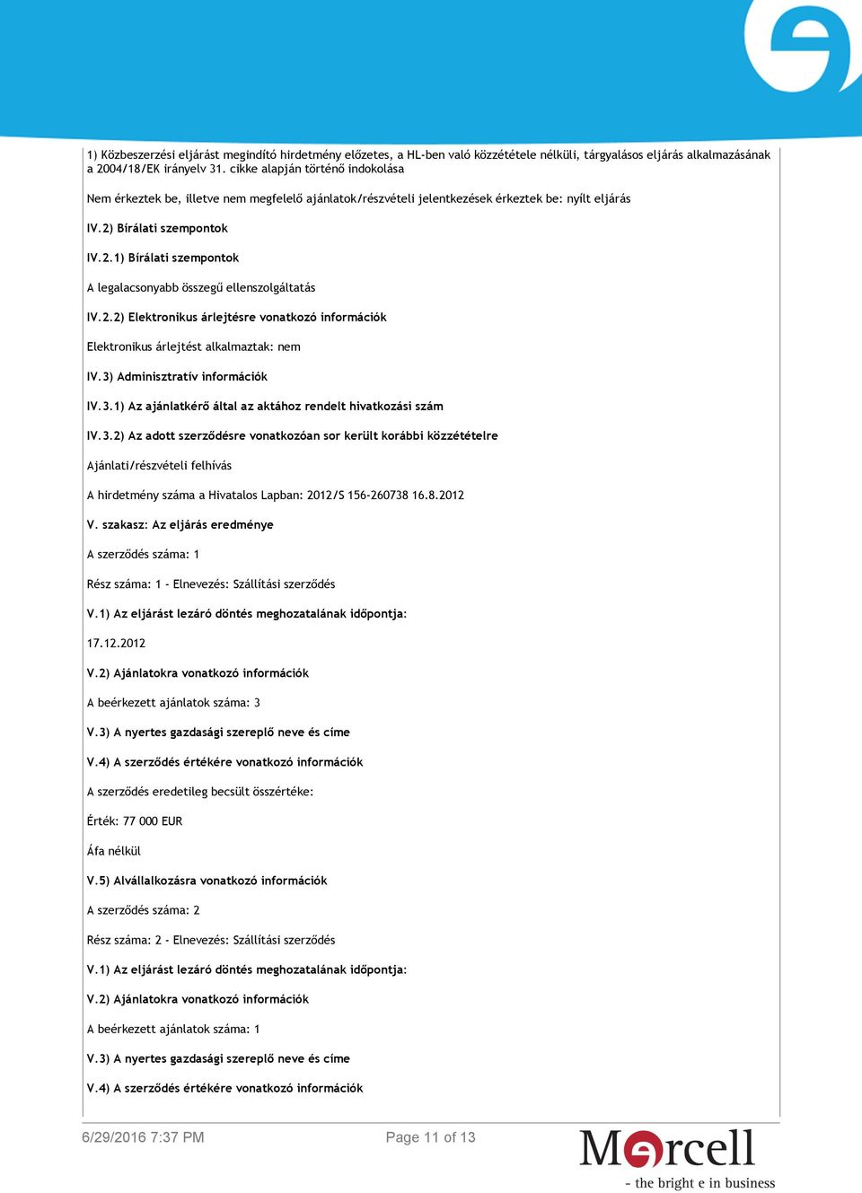 Bírálati szempontok IV.2.1) Bírálati szempontok A legalacsonyabb összegű ellenszolgáltatás IV.2.2) Elektronikus árlejtésre vonatkozó információk Elektronikus árlejtést alkalmaztak: nem IV.