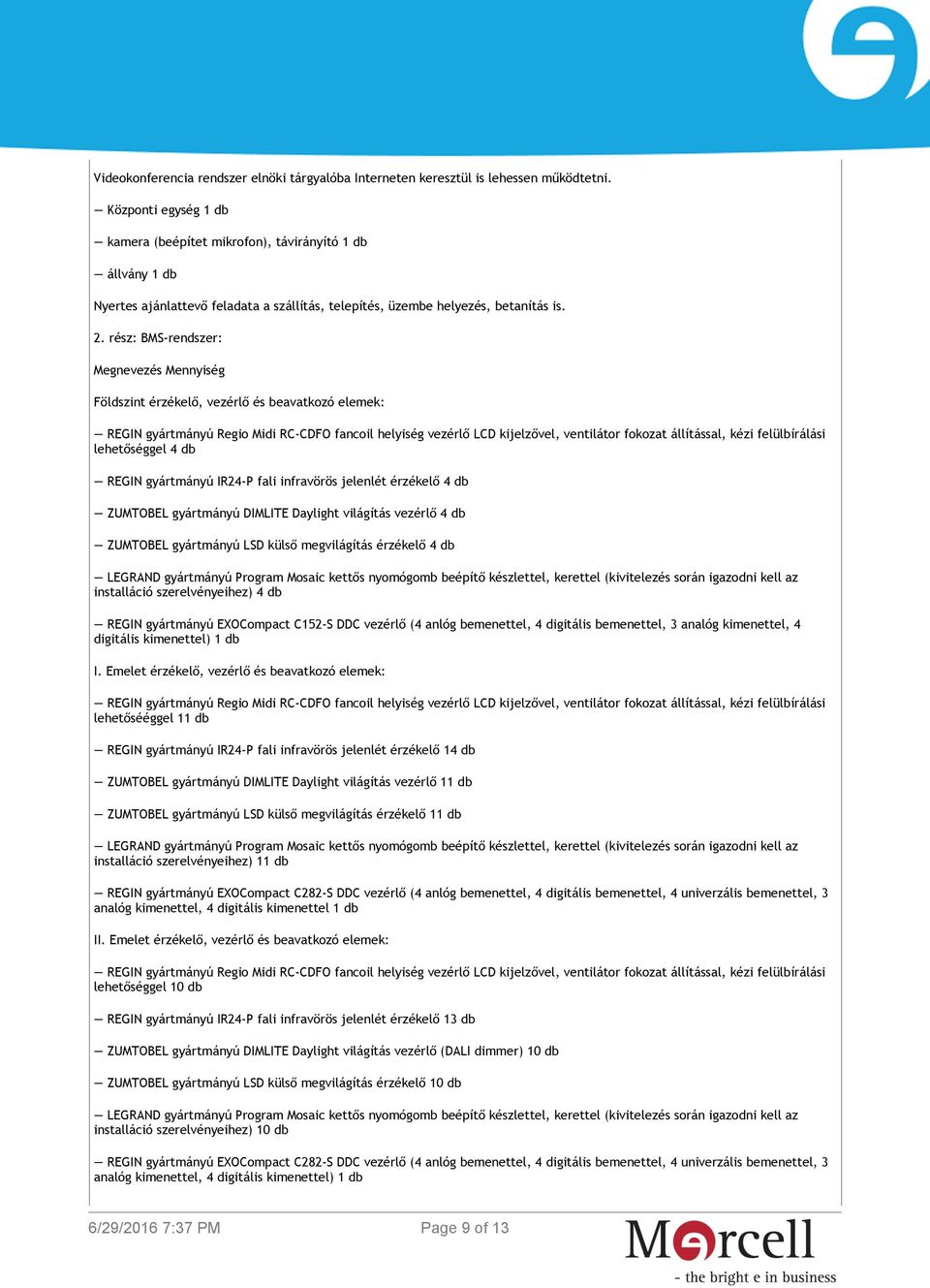 Daylight világítás vezérlő 4 db ZUMTOBEL gyártmányú LSD külső megvilágítás érzékelő 4 db installáció szerelvényeihez) 4 db REGIN gyártmányú EXOCompact C152-S DDC vezérlő (4 anlóg bemenettel, 4