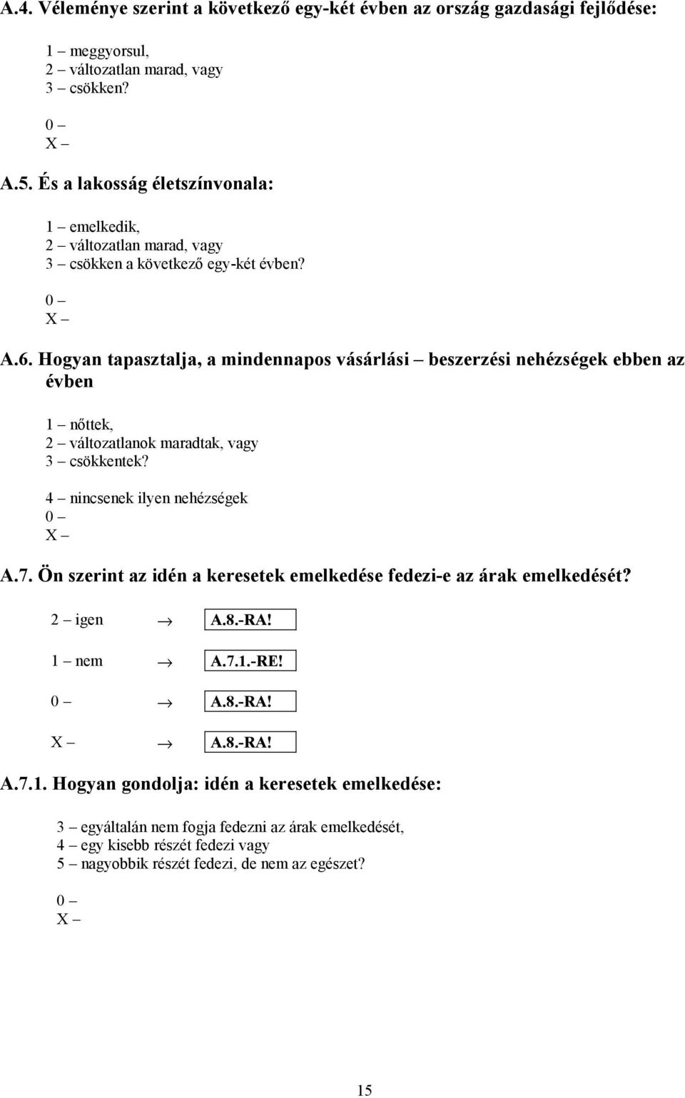 Hogyan tapasztalja, a mindennapos vásárlási beszerzési nehézségek ebben az évben 1 nőttek, 2 változatlanok maradtak, vagy 3 csökkentek? 4 nincsenek ilyen nehézségek A.7.