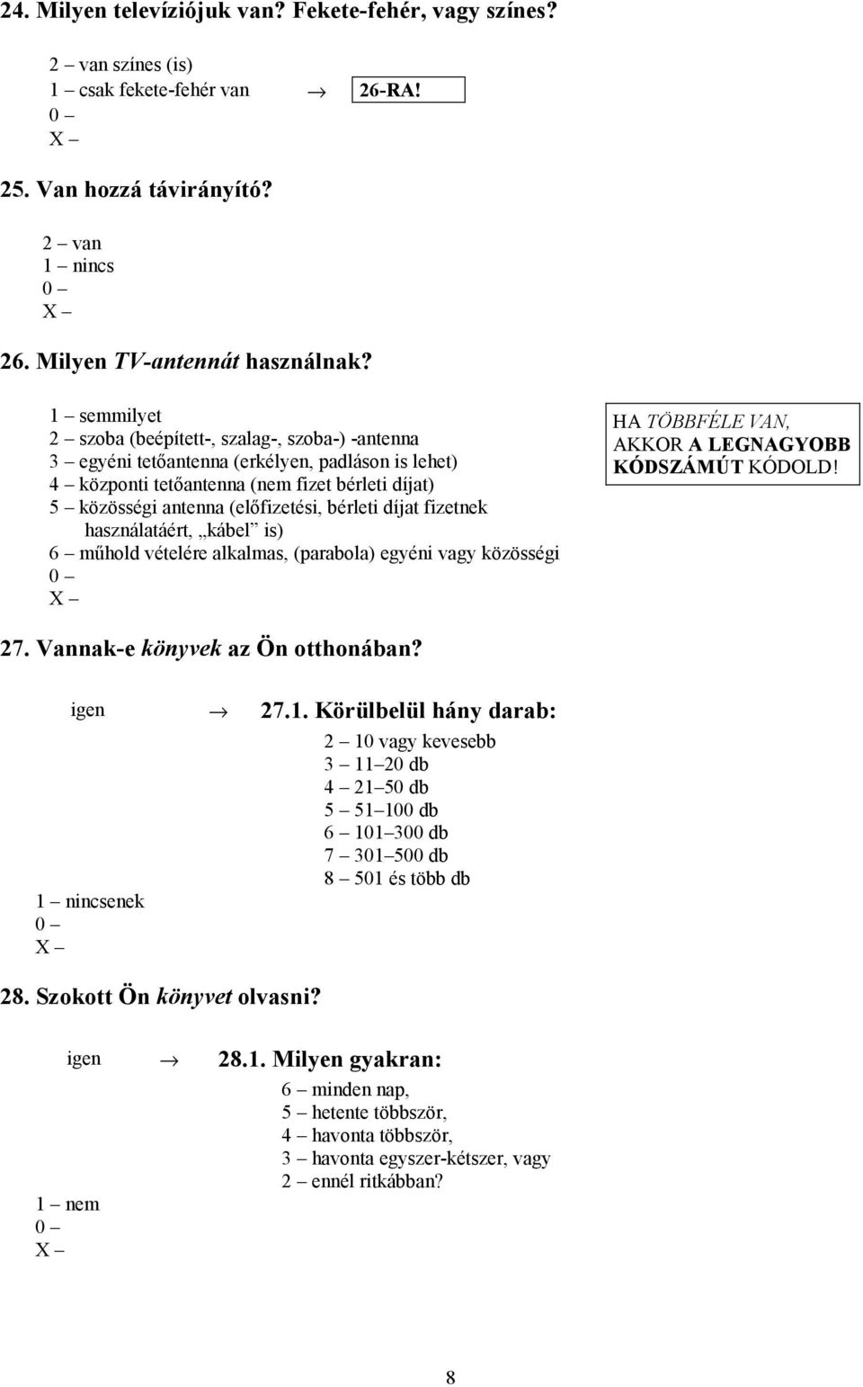 bérleti díjat fizetnek használatáért, kábel is) 6 műhold vételére alkalmas, (parabola) egyéni vagy közösségi HA TÖBBFÉLE VAN, AKKOR A LEGNAGYOBB KÓDSZÁMÚT KÓDOLD! 27.