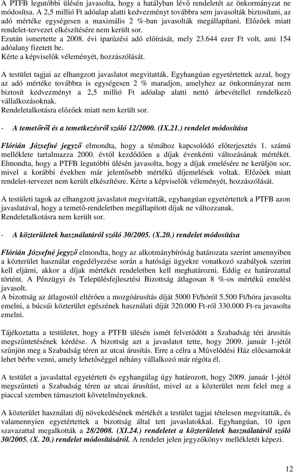 Elızıek miatt rendelet-tervezet elkészítésére nem került sor. Ezután ismertette a 2008. évi iparőzési adó elıírását, mely 23.644 ezer Ft volt, ami 154 adóalany fizetett be.