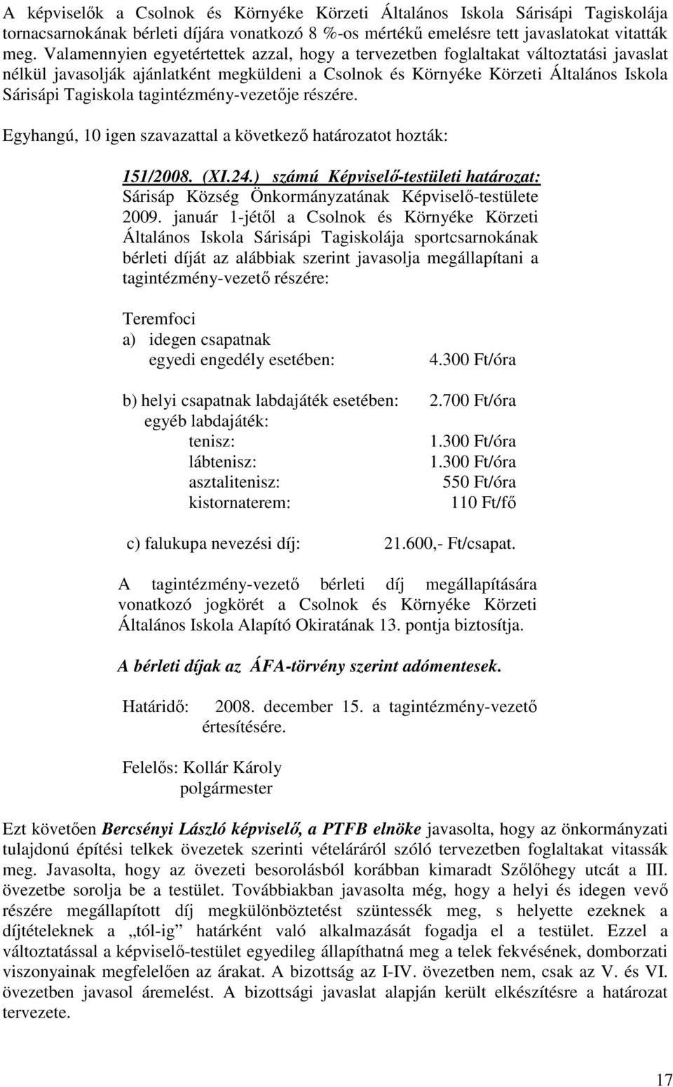 tagintézmény-vezetıje részére. Egyhangú, 10 igen szavazattal a következı határozatot hozták: 151/2008. (XI.24.