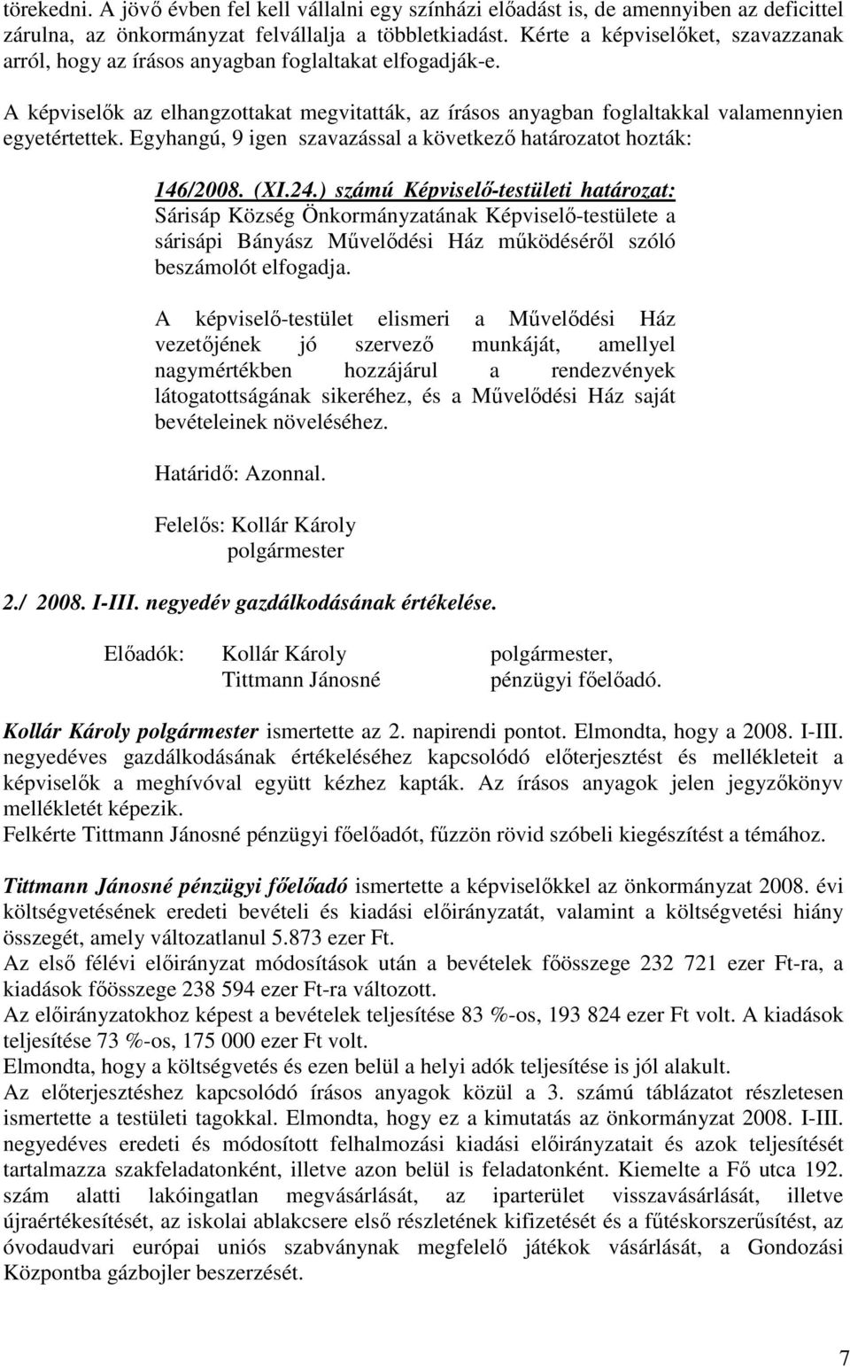 Egyhangú, 9 igen szavazással a következı határozatot hozták: 146/2008. (XI.24.