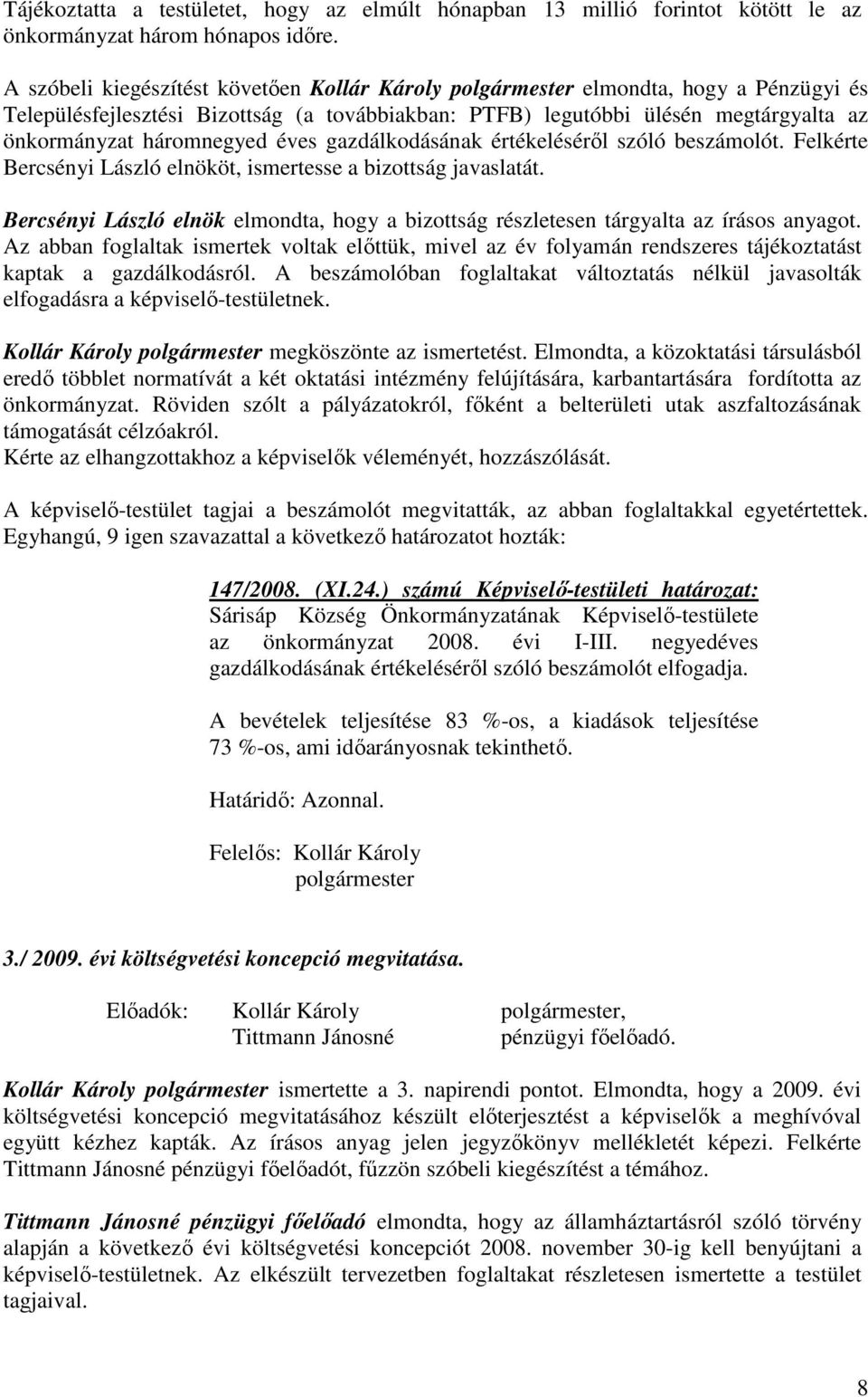 gazdálkodásának értékelésérıl szóló beszámolót. Felkérte Bercsényi László elnököt, ismertesse a bizottság javaslatát.