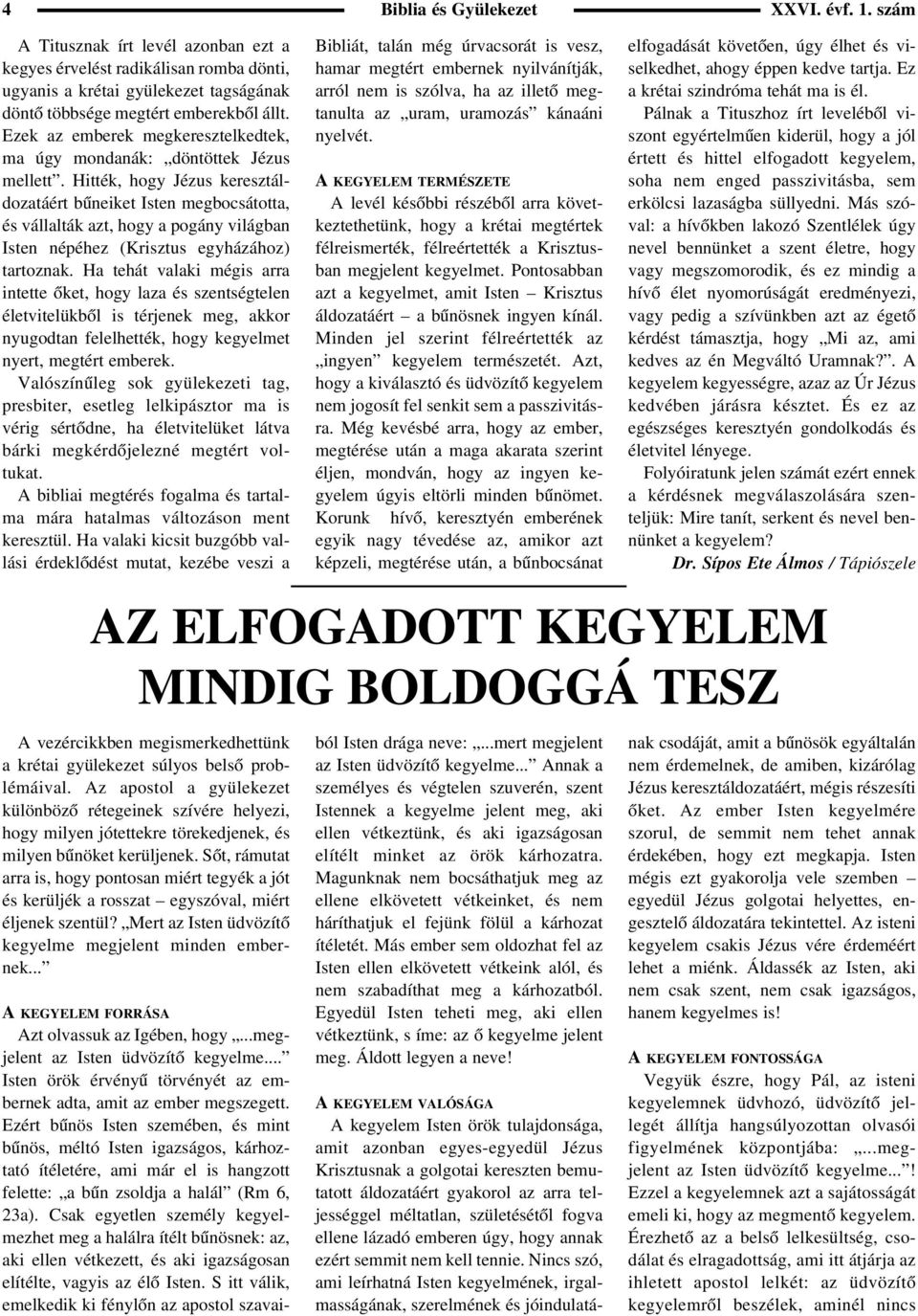 Hitték, hogy Jézus keresztáldozatáért bûneiket Isten megbocsátotta, és vállalták azt, hogy a pogány világban Isten népéhez (Krisztus egyházához) tartoznak.