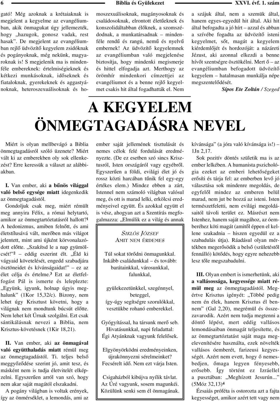 S megjelenik ma is mindenféle embereknek: értelmiségieknek és kétkezi munkásoknak, idõseknek és fiataloknak, gyerekeknek és aggastyánoknak, heteroszexuálisoknak és homoszexuálisoknak, magányosoknak