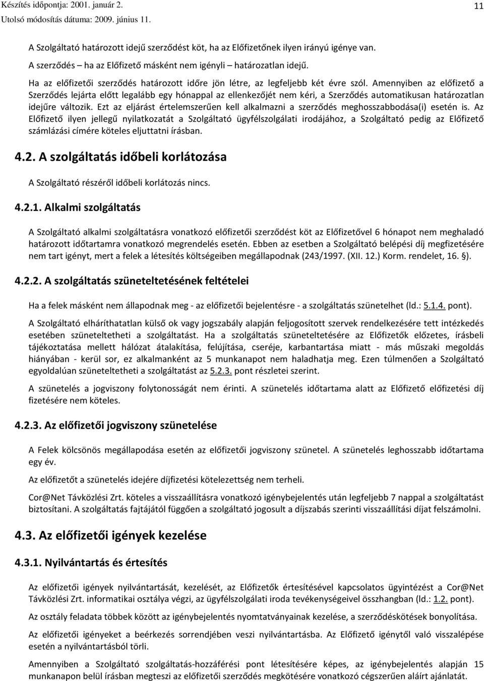 Amennyiben az előfizető a Szerződés lejárta előtt legalább egy hónappal az ellenkezőjét nem kéri, a Szerződés automatikusan határozatlan idejűre változik.