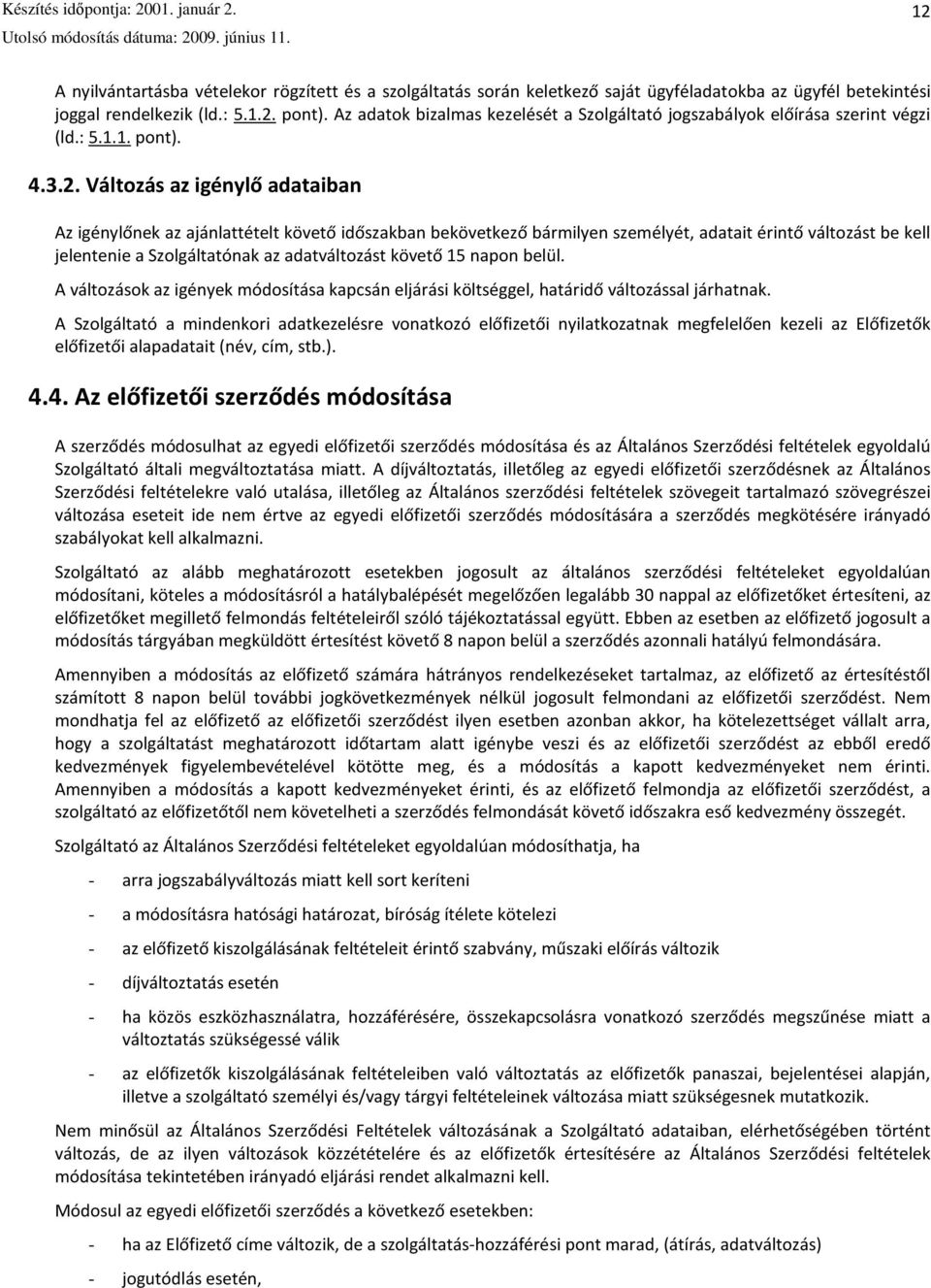 Változás az igénylő adataiban Az igénylőnek az ajánlattételt követő időszakban bekövetkező bármilyen személyét, adatait érintő változást be kell jelentenie a Szolgáltatónak az adatváltozást követő 15