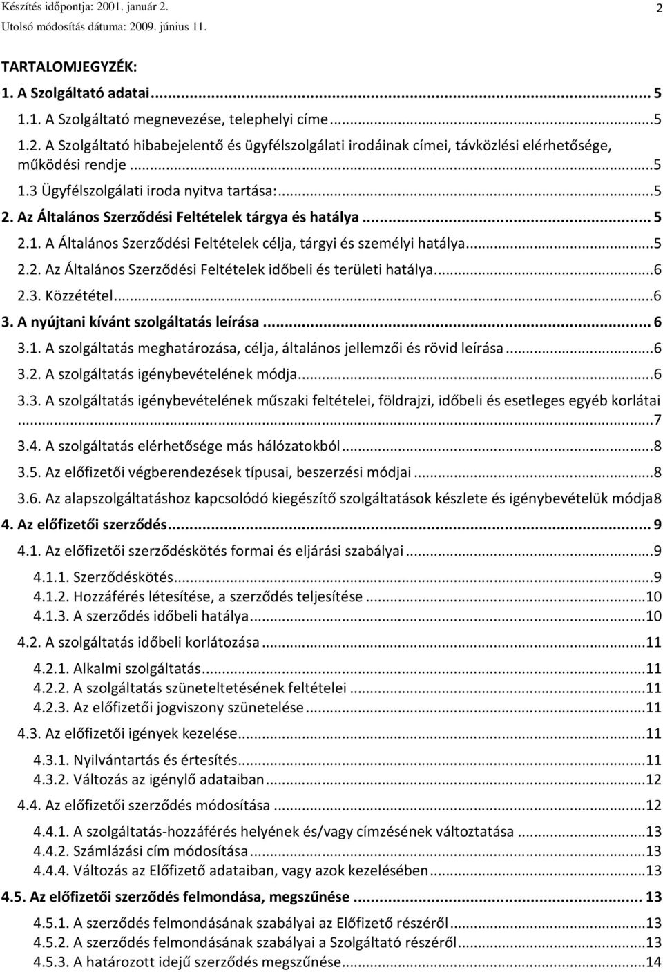 .. 6 2.3. Közzététel... 6 3. A nyújtani kívánt szolgáltatás leírása... 6 3.1. A szolgáltatás meghatározása, célja, általános jellemzői és rövid leírása... 6 3.2. A szolgáltatás igénybevételének módja.