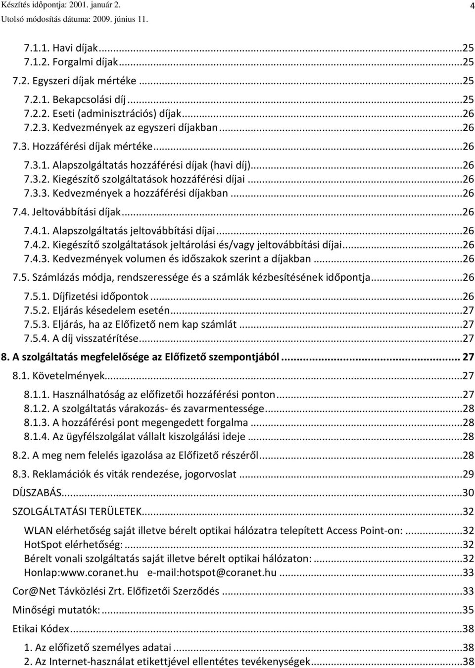 .. 26 7.4. Jeltovábbítási díjak... 26 7.4.1. Alapszolgáltatás jeltovábbítási díjai... 26 7.4.2. Kiegészítő szolgáltatások jeltárolási és/vagy jeltovábbítási díjai... 26 7.4.3.