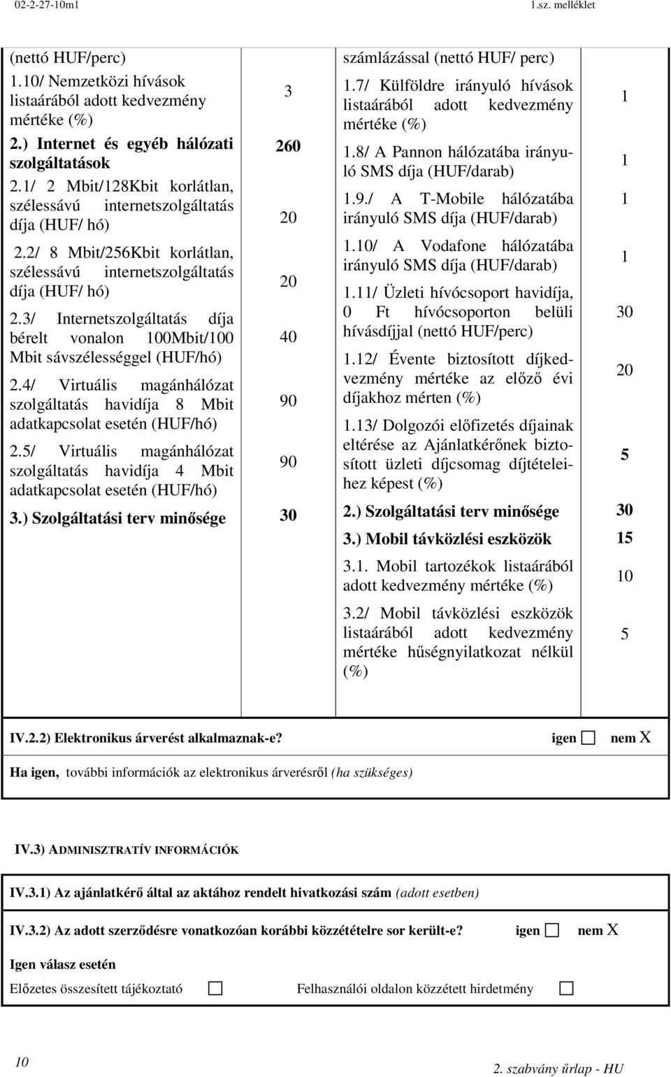 3/ Internetszolgáltatás díja bérelt vonalon 100Mbit/100 Mbit sávszélességgel (HUF/hó) 2.4/ Virtuális magánhálózat szolgáltatás havidíja 8 Mbit adatkapcsolat esetén (HUF/hó) 2.