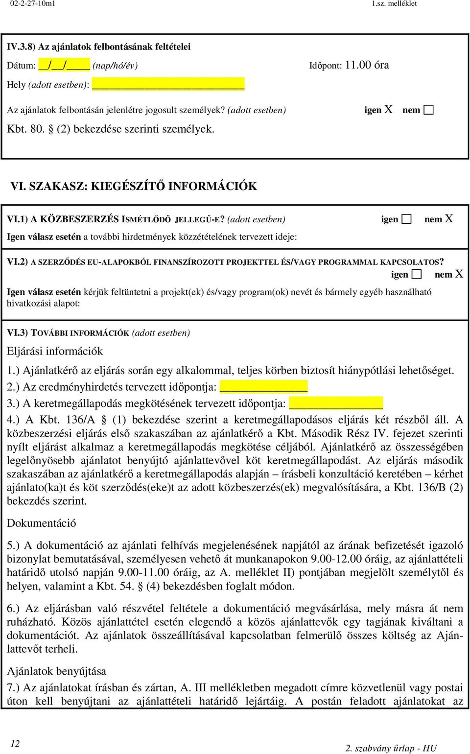 (adott esetben) igen nem X Igen válasz esetén a további hirdetmények közzétételének tervezett ideje: VI.2) A SZERZŐDÉS EU-ALAPOKBÓL FINANSZÍROZOTT PROJEKTTEL ÉS/VAGY PROGRAMMAL KAPCSOLATOS?