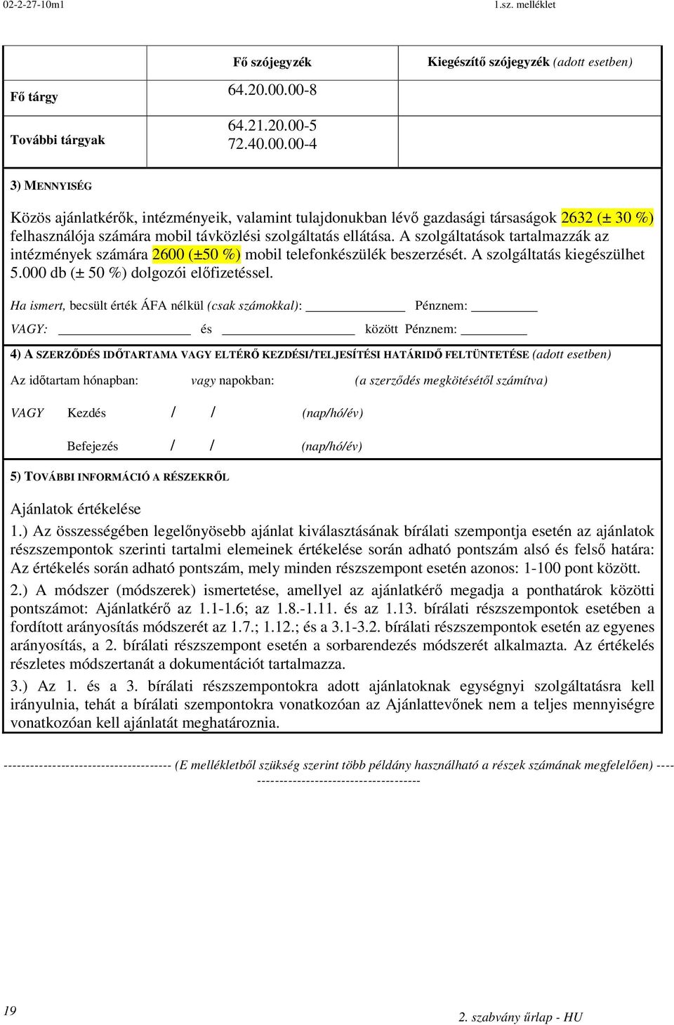 felhasználója számára mobil távközlési szolgáltatás ellátása. A szolgáltatások tartalmazzák az intézmények számára 2600 (±50 %) mobil telefonkészülék beszerzését. A szolgáltatás kiegészülhet 5.