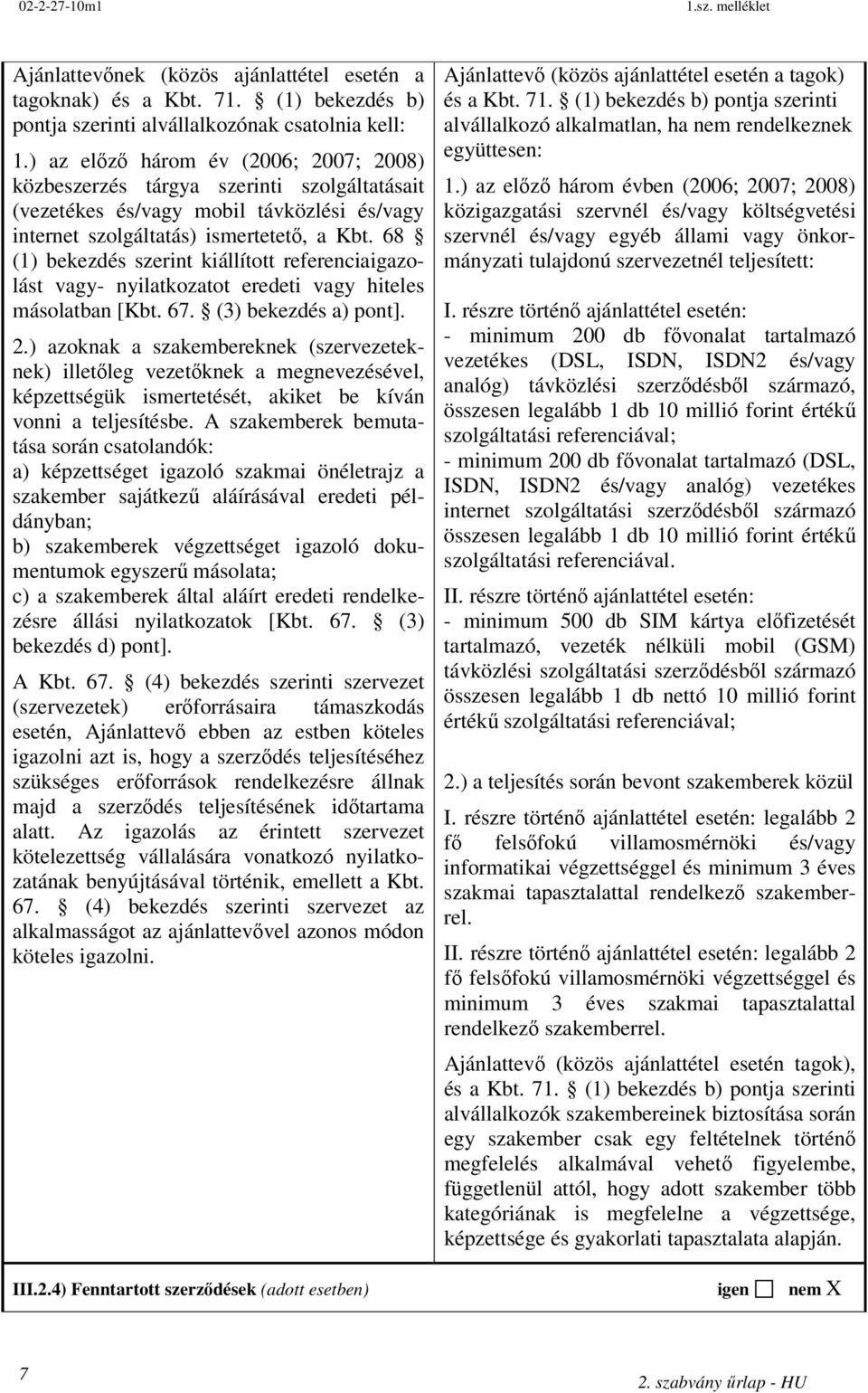 68 (1) bekezdés szerint kiállított referenciaigazolást vagy- nyilatkozatot eredeti vagy hiteles másolatban [Kbt. 67. (3) bekezdés a) pont]. 2.