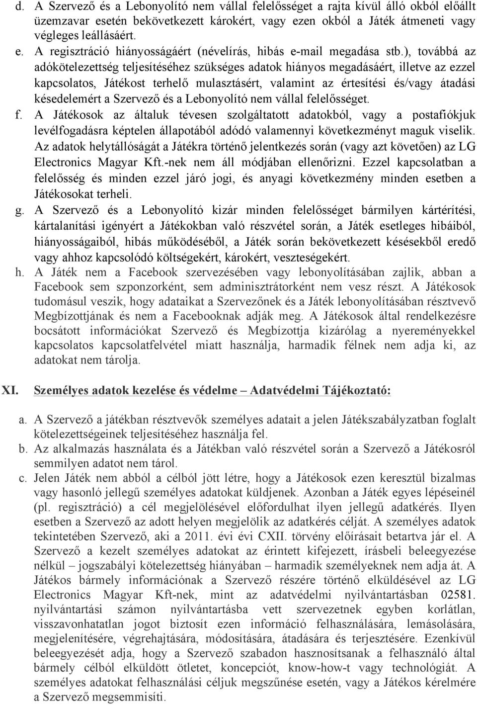 Szervező és a Lebonyolító nem vállal felelősséget. f. A Játékosok az általuk tévesen szolgáltatott adatokból, vagy a postafiókjuk levélfogadásra képtelen állapotából adódó valamennyi következményt maguk viselik.