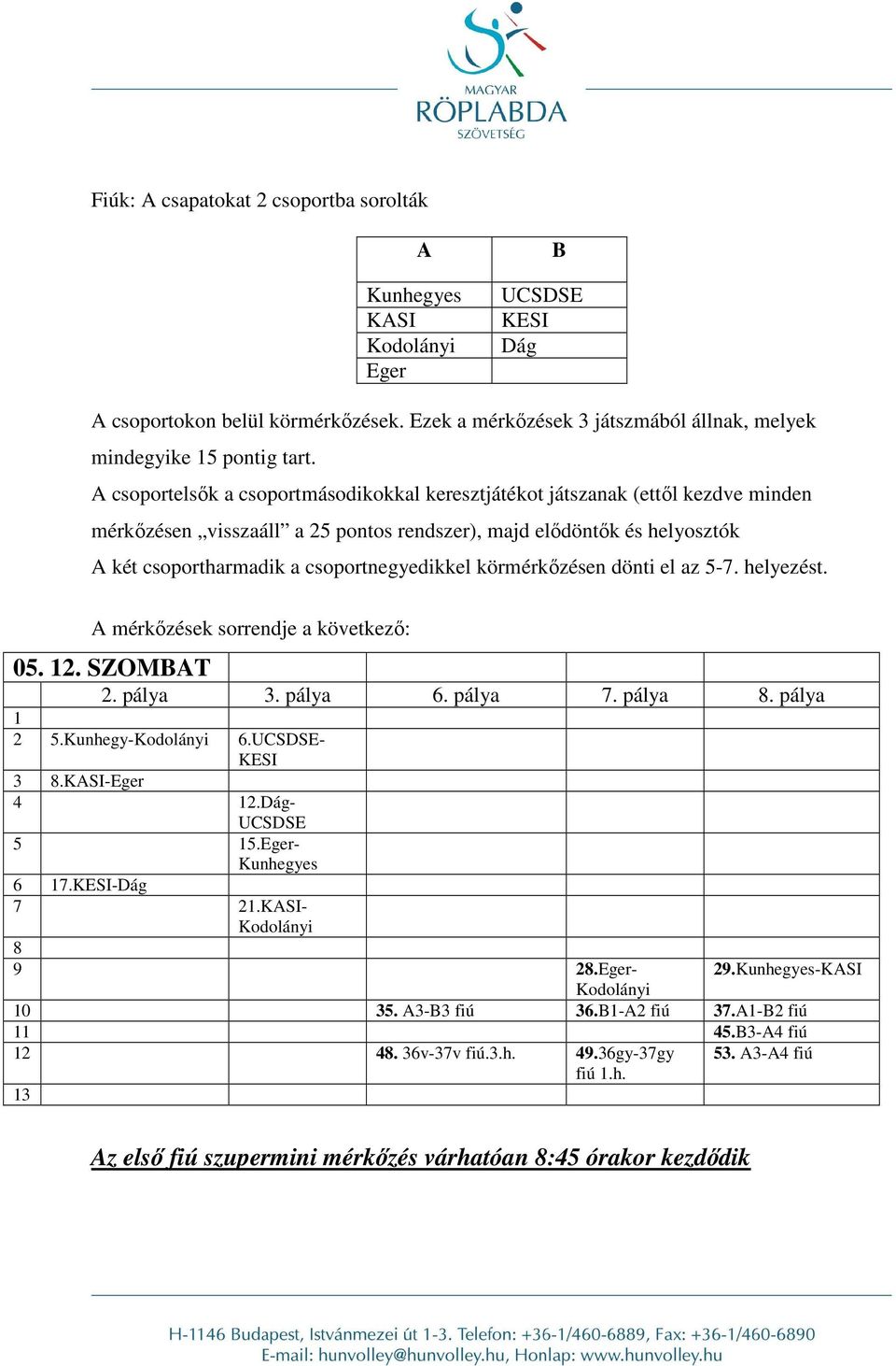 pálya 7. pálya 8. pálya 1 2 5.Kunhegy-Kodolányi 6.UCSDSE- KESI 3 8.KASI-Eger 4 12.Dág- UCSDSE 5 15.Eger- Kunhegyes 6 17.KESI-Dág 7 21.KASI- Kodolányi 8 9 28.Eger- Kodolányi 29.