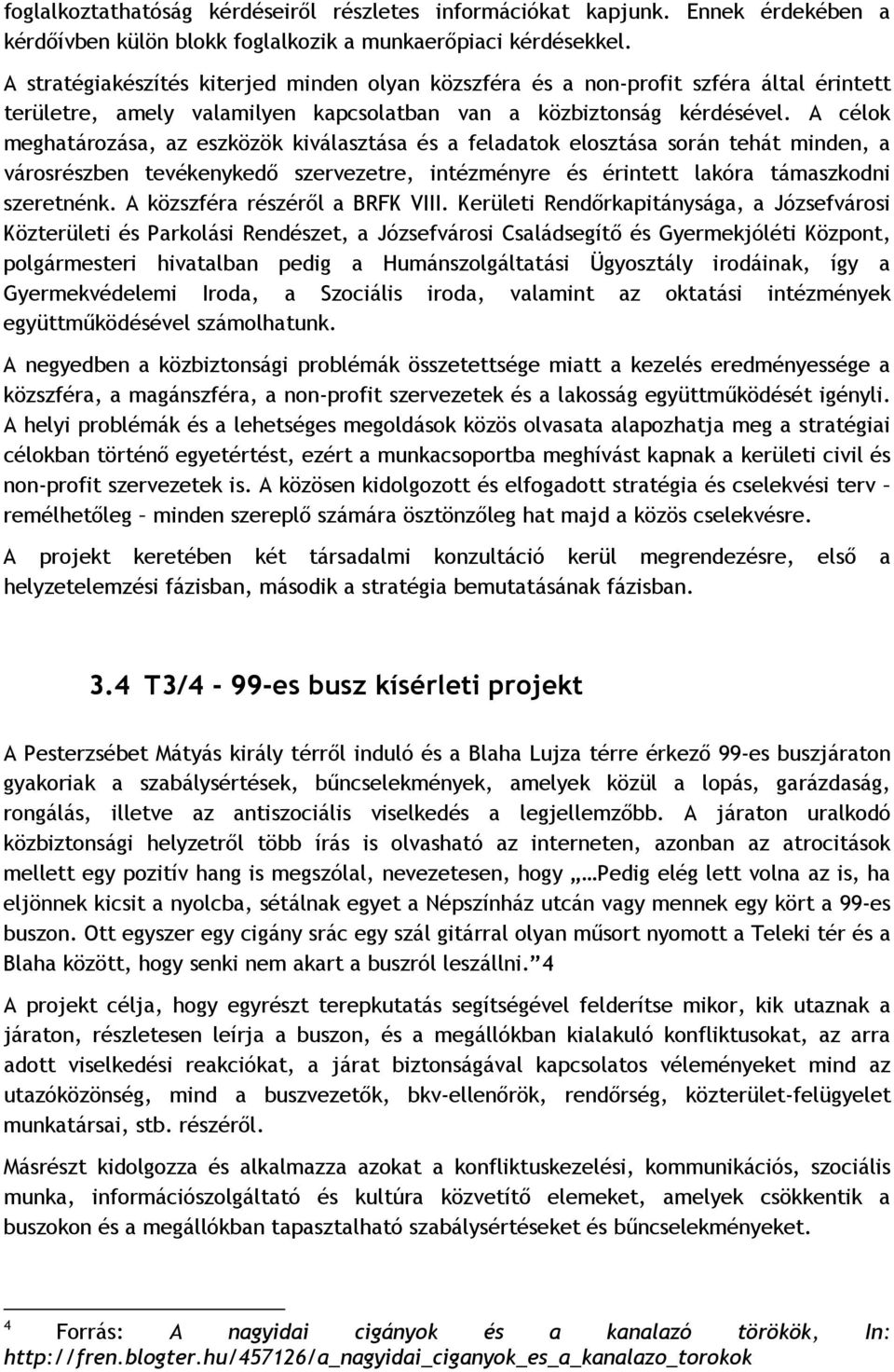 A célok meghatározása, az eszközök kiválasztása és a feladatok elosztása során tehát minden, a városrészben tevékenykedő szervezetre, intézményre és érintett lakóra támaszkodni szeretnénk.