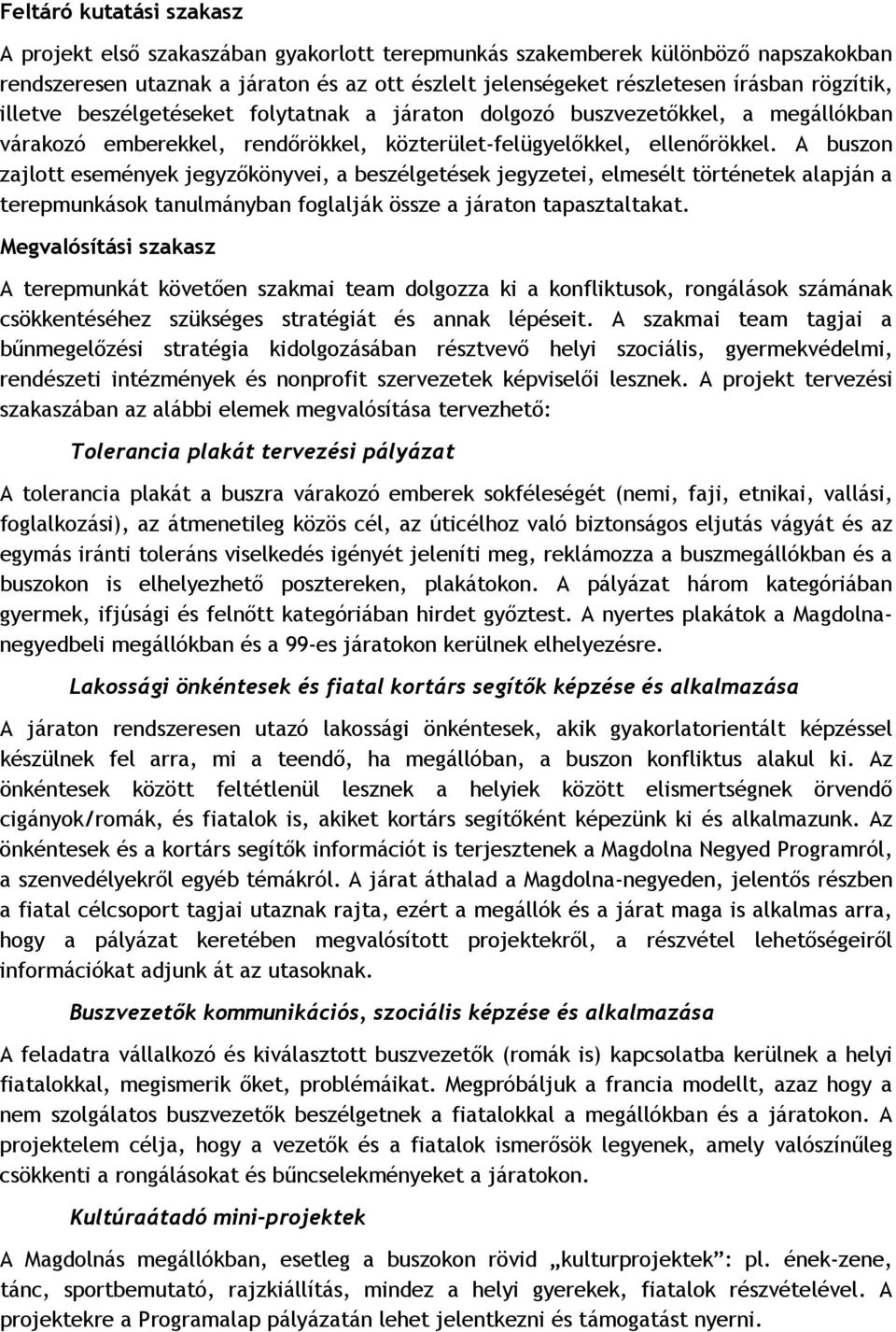 A buszon zajlott események jegyzőkönyvei, a beszélgetések jegyzetei, elmesélt történetek alapján a terepmunkások tanulmányban foglalják össze a járaton tapasztaltakat.