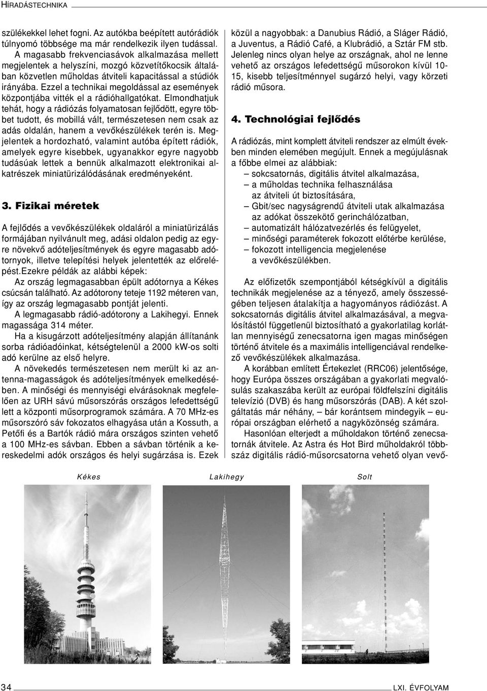 Ezzel a technikai megoldással az események központjába vitték el a rádióhallgatókat.