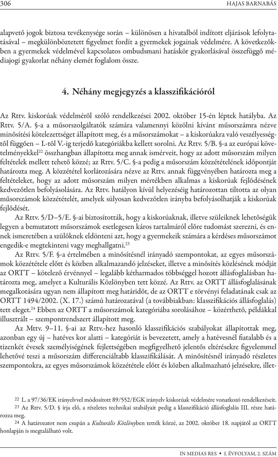 kiskorúak védelméről szóló rendelkezései 2002. október 15-én léptek hatályba. Az Rttv. 5/A.